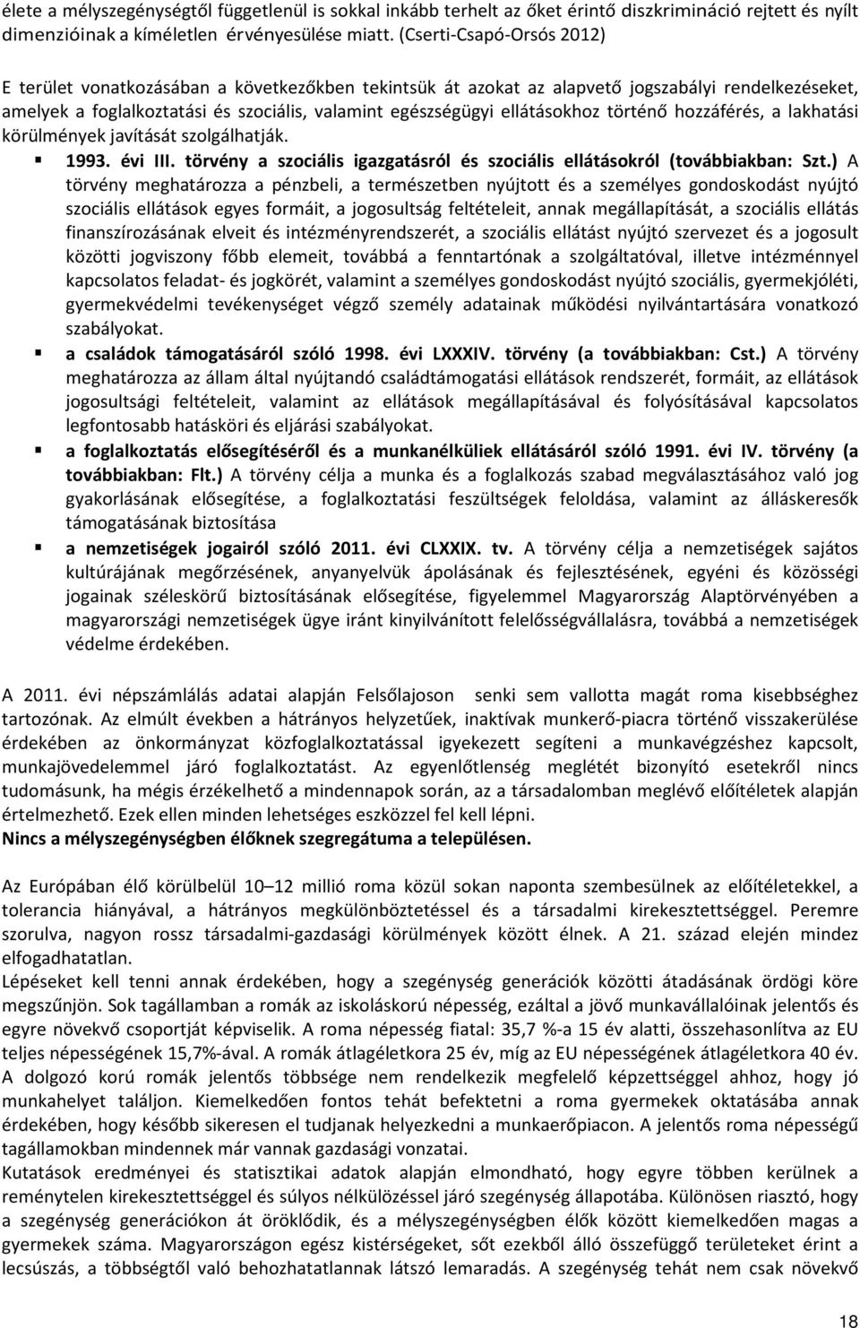 ellátásokhoz történő hozzáférés, a lakhatási körülmények javítását szolgálhatják. 1993. évi III. törvény a szociális igazgatásról és szociális ellátásokról (továbbiakban: Szt.