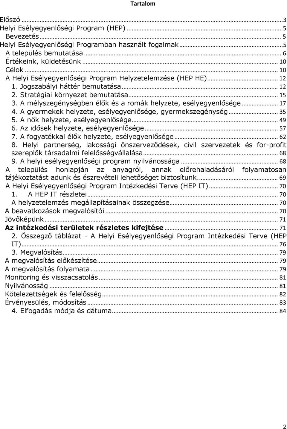 A mélyszegénységben élık és a romák helyzete, esélyegyenlısége... 17 4. A gyermekek helyzete, esélyegyenlısége, gyermekszegénység... 35 5. A nık helyzete, esélyegyenlısége... 49 6.