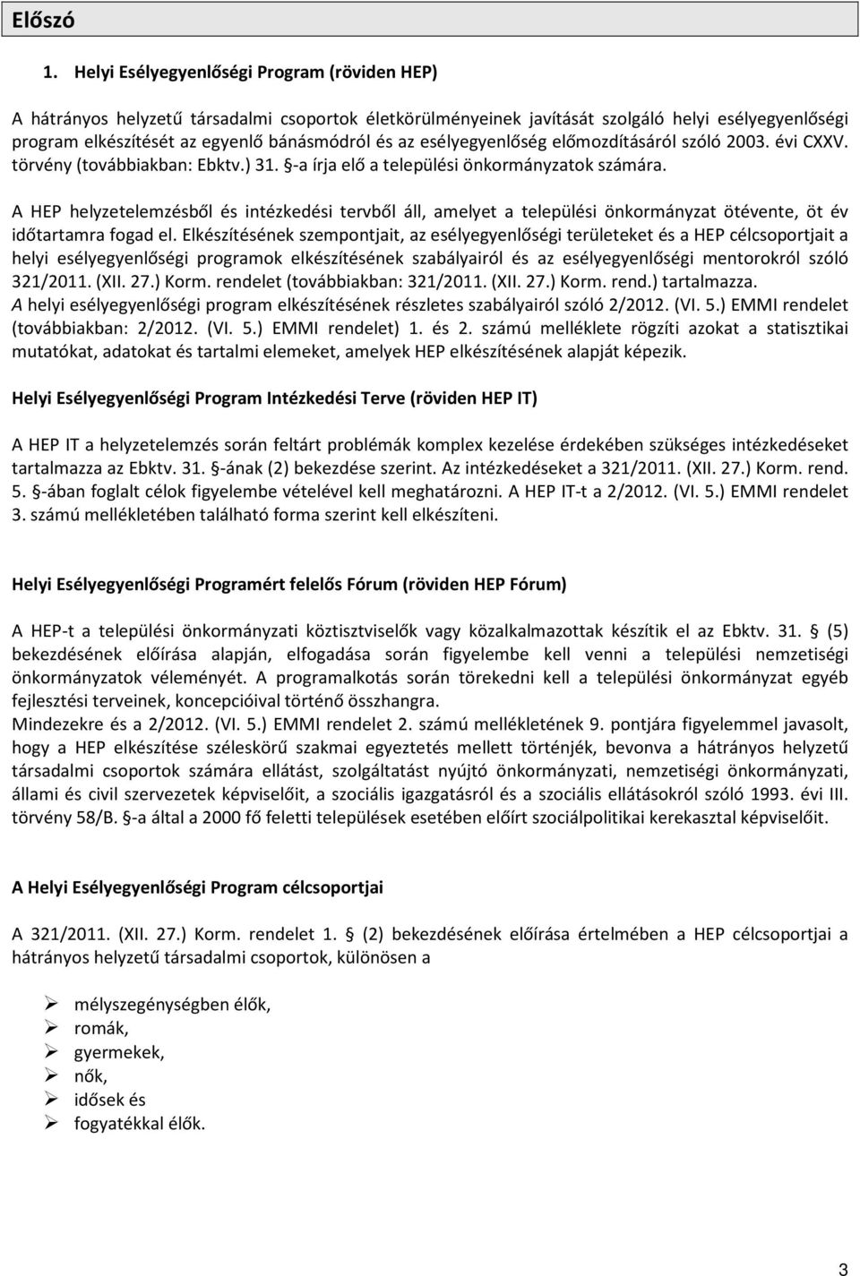 esélyegyenlőség előmozdításáról szóló 2003. évi CXXV. törvény (továbbiakban: bktv.) 31. -a írja elő a települési önkormányzatok számára.