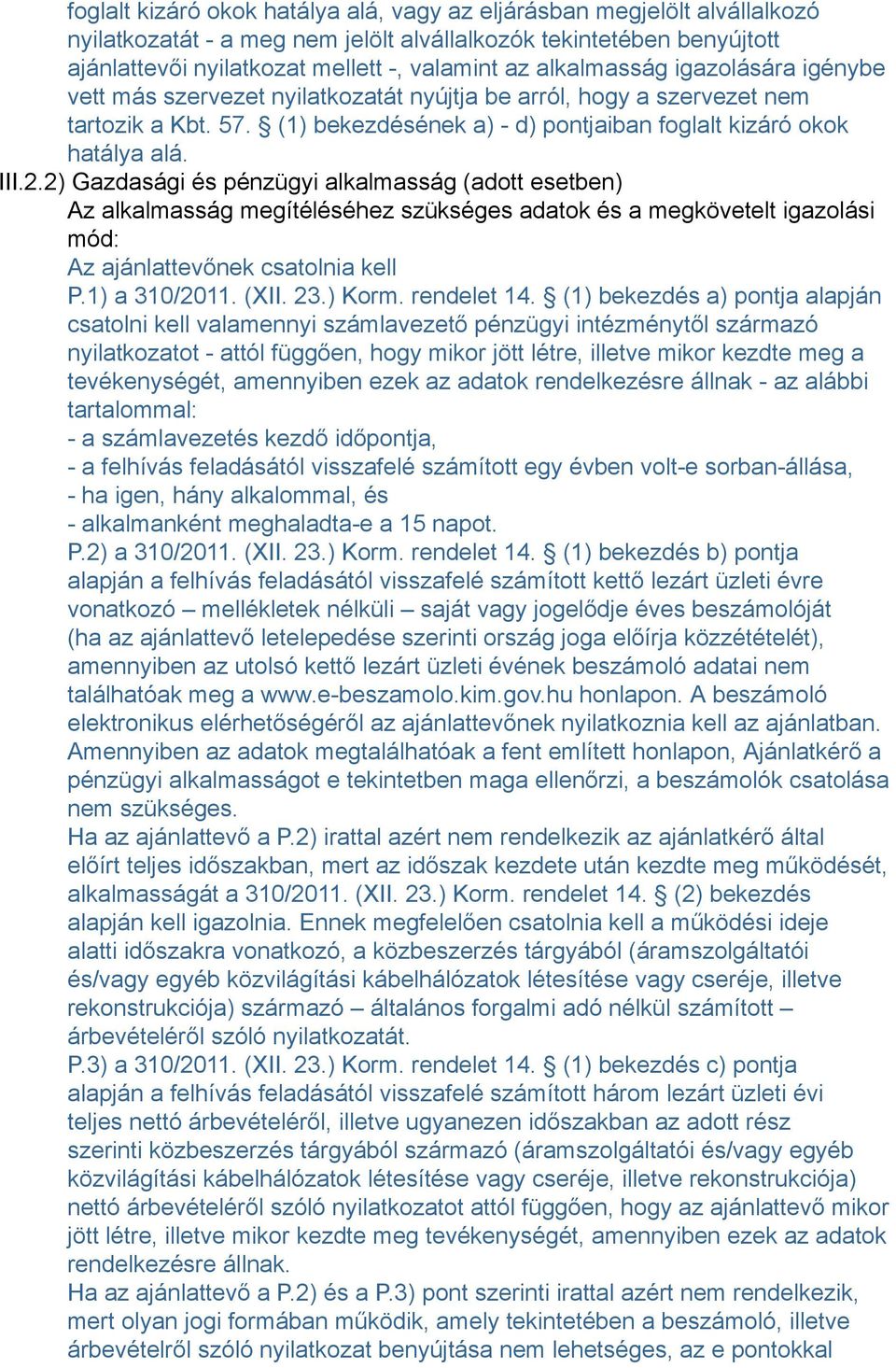 2) Gazdasági és pénzügyi alkalmasság (adott esetben) Az alkalmasság megítéléséhez szükséges adatok és a megkövetelt igazolási mód: Az ajánlattevőnek csatolnia kell P.1) a 310/2011. (XII. 23.) Korm.