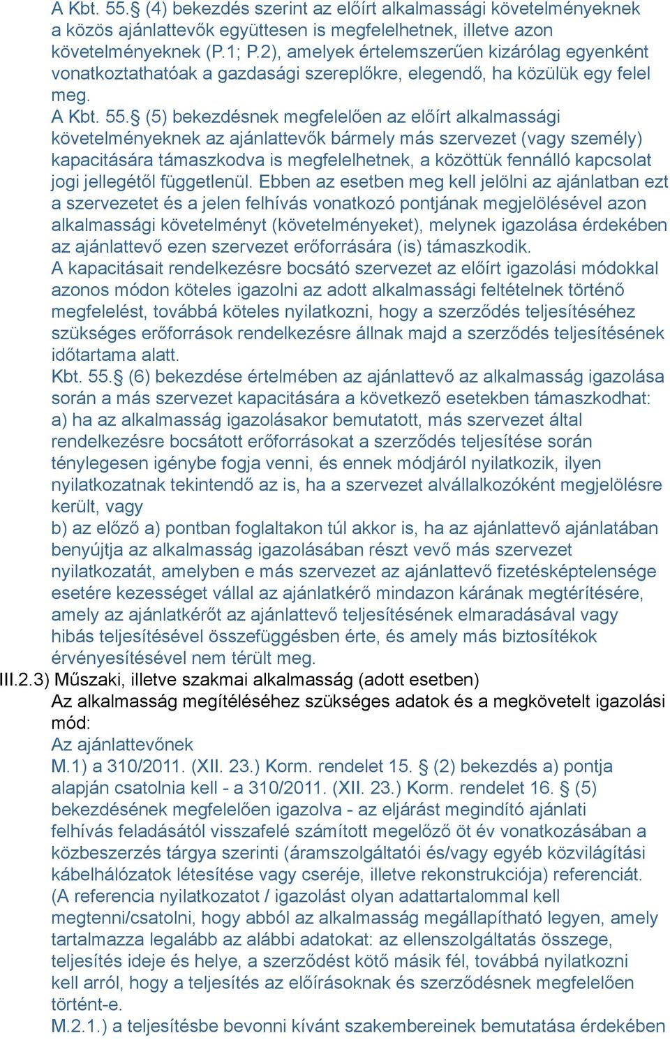 (5) bekezdésnek megfelelően az előírt alkalmassági követelményeknek az ajánlattevők bármely más szervezet (vagy személy) kapacitására támaszkodva is megfelelhetnek, a közöttük fennálló kapcsolat jogi