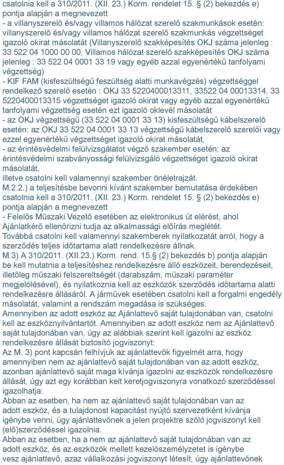 okirat másolatát (Villanyszerelő szakképesítés OKJ száma jelenleg : 33 522 04 1000 00 00, Villamos hálózat szerelő szakképesítés OKJ száma jelenleg : 33 522 04 0001 33 19 vagy egyéb azzal egyenértékű