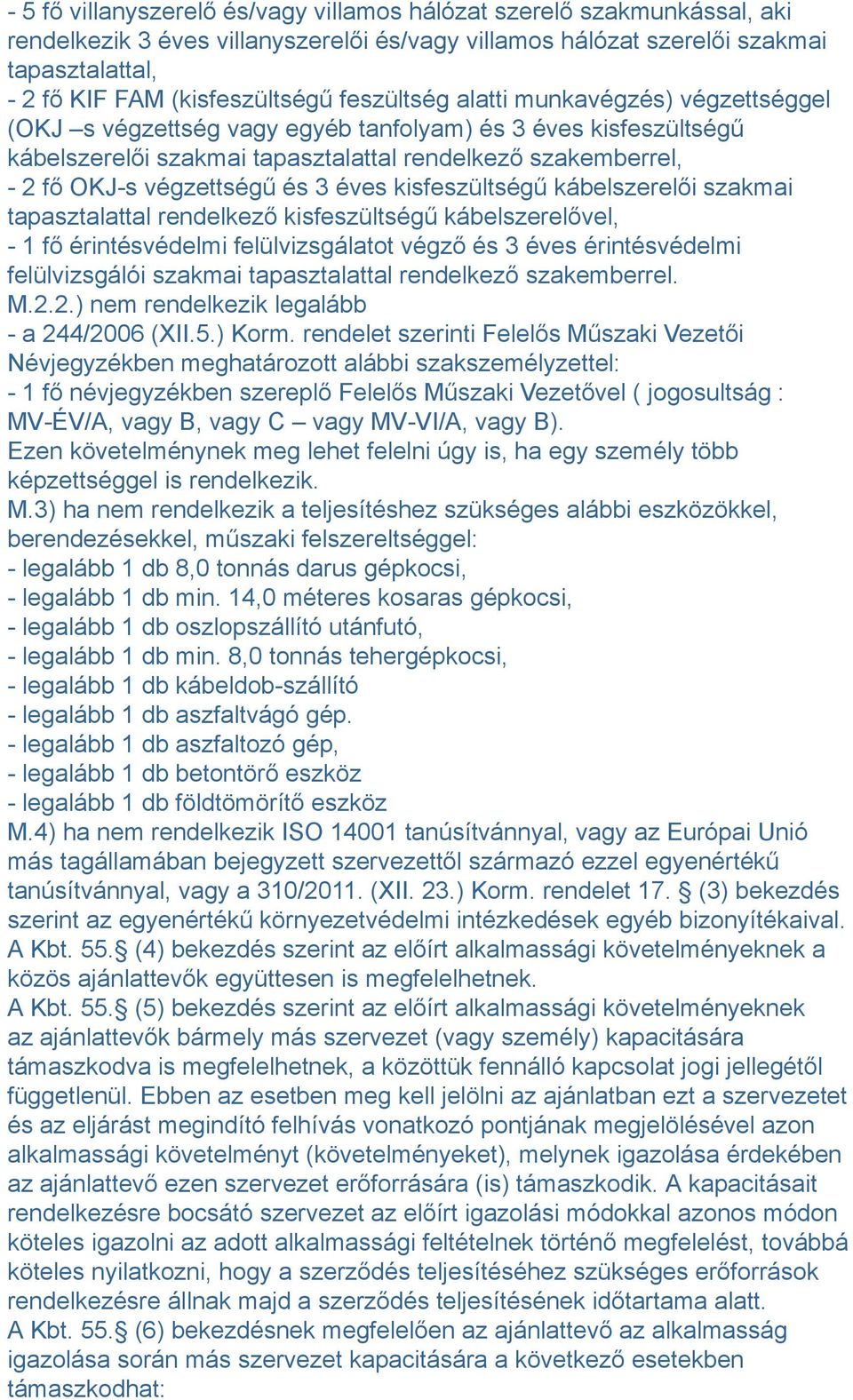 3 éves kisfeszültségű kábelszerelői szakmai tapasztalattal rendelkező kisfeszültségű kábelszerelővel, - 1 fő érintésvédelmi felülvizsgálatot végző és 3 éves érintésvédelmi felülvizsgálói szakmai