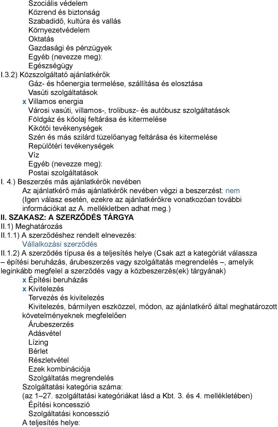 kőolaj feltárása és kitermelése Kikötői tevékenységek Szén és más szilárd tüzelőanyag feltárása és kitermelése Repülőtéri tevékenységek Víz Egyéb (nevezze meg): Postai szolgáltatások I. 4.