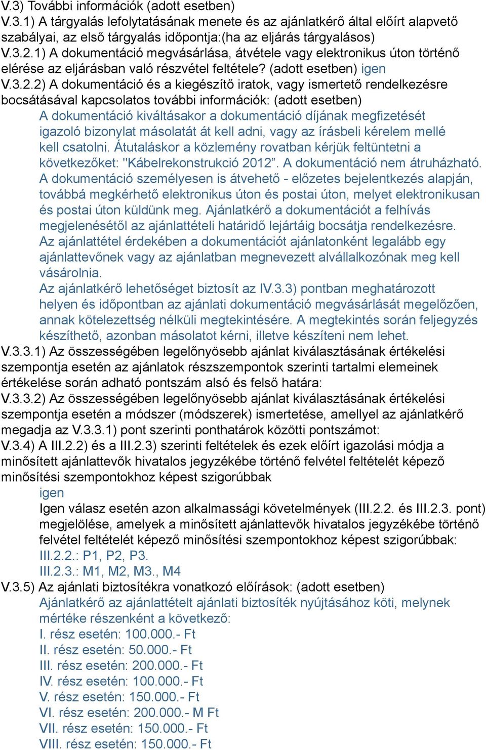 2) A dokumentáció és a kiegészítő iratok, vagy ismertető rendelkezésre bocsátásával kapcsolatos további információk: (adott esetben) A dokumentáció kiváltásakor a dokumentáció díjának megfizetését