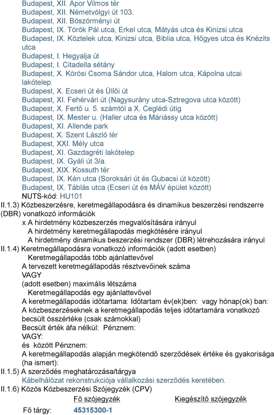 Körösi Csoma Sándor utca, Halom utca, Kápolna utcai lakótelep Budapest, X. Ecseri út és Üllői út Budapest, XI. Fehérvári út (Nagysurány utca-sztregova utca között) Budapest, X. Fertő u. 5.