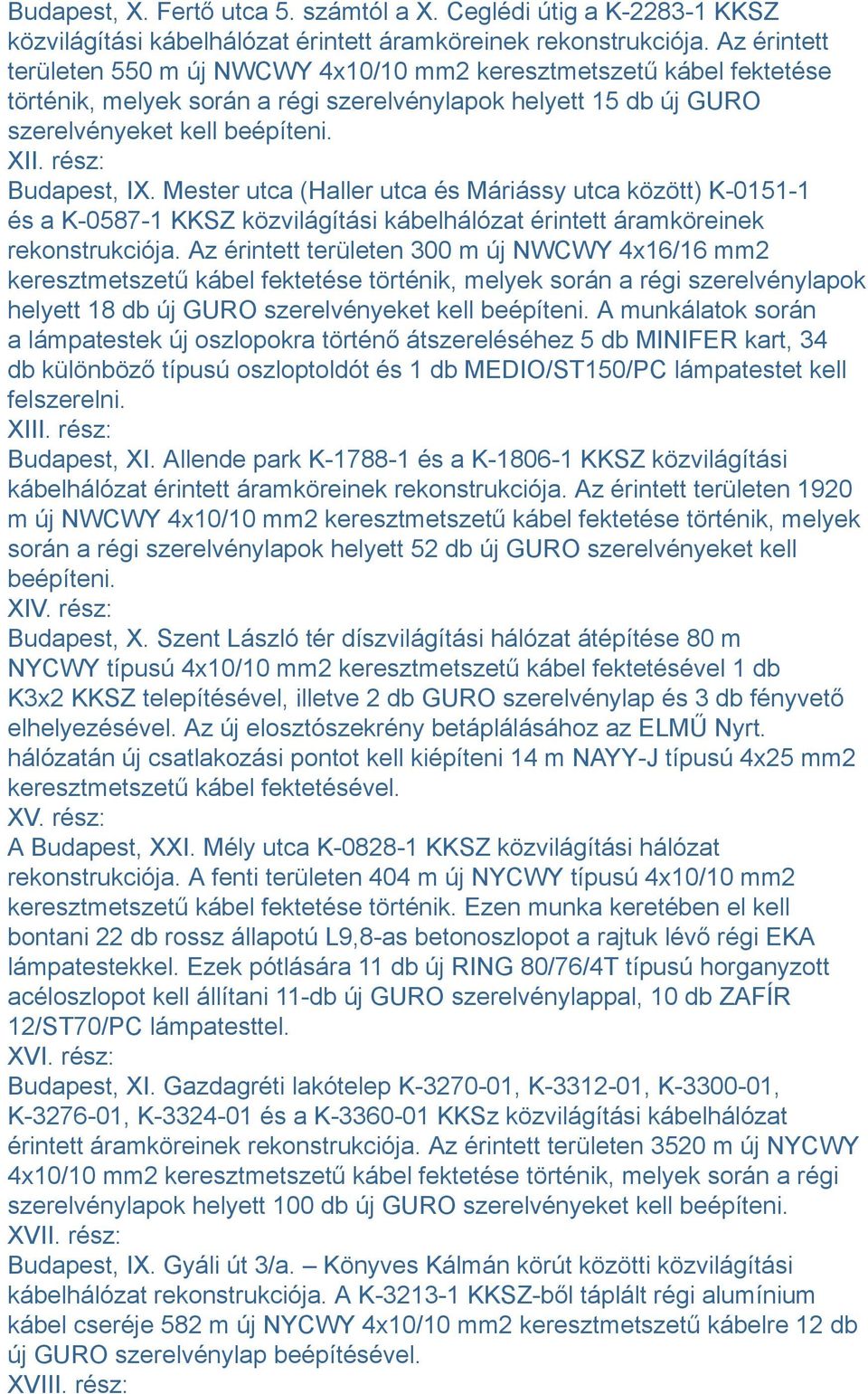 rész: Budapest, IX. Mester utca (Haller utca és Máriássy utca között) K-0151-1 és a K-0587-1 KKSZ közvilágítási kábelhálózat érintett áramköreinek rekonstrukciója.