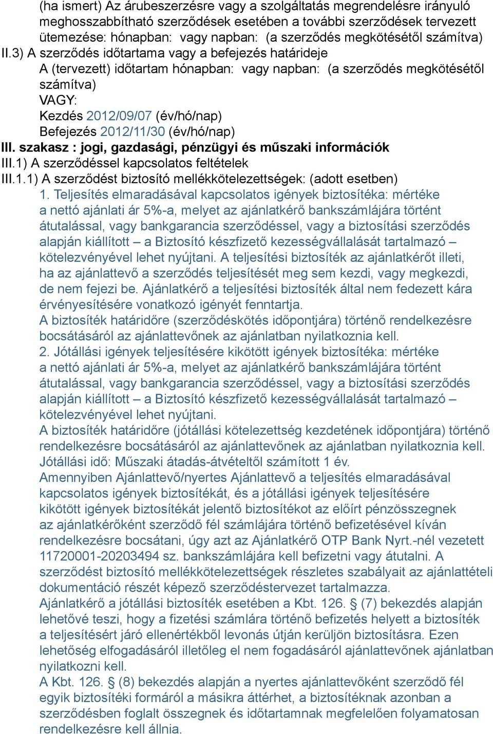 3) A szerződés időtartama vagy a befejezés határideje A (tervezett) időtartam hónapban: vagy napban: (a szerződés megkötésétől számítva) Kezdés 2012/09/07 (év/hó/nap) Befejezés 2012/11/30 (év/hó/nap)