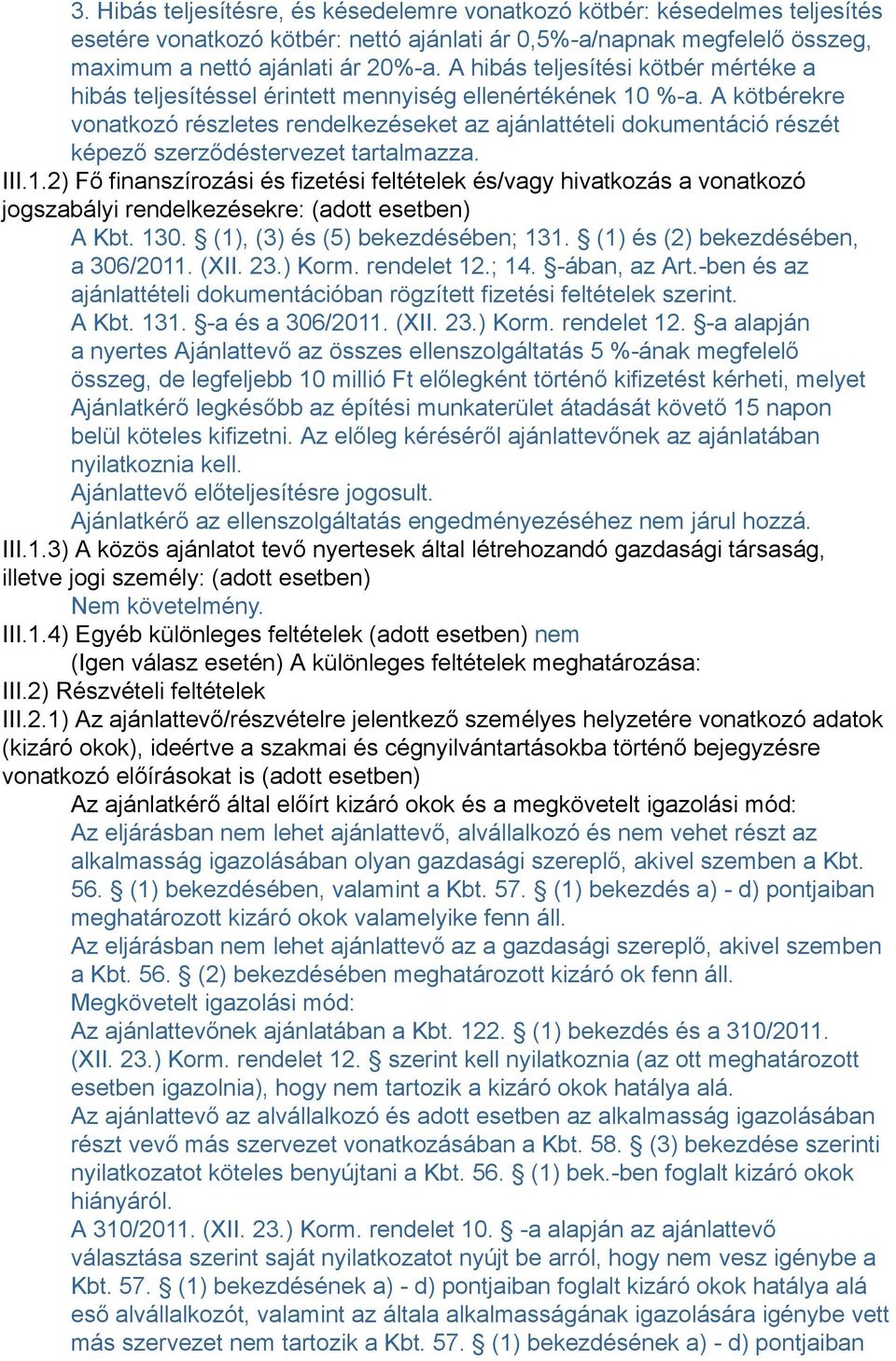 A kötbérekre vonatkozó részletes rendelkezéseket az ajánlattételi dokumentáció részét képező szerződéstervezet tartalmazza. III.1.