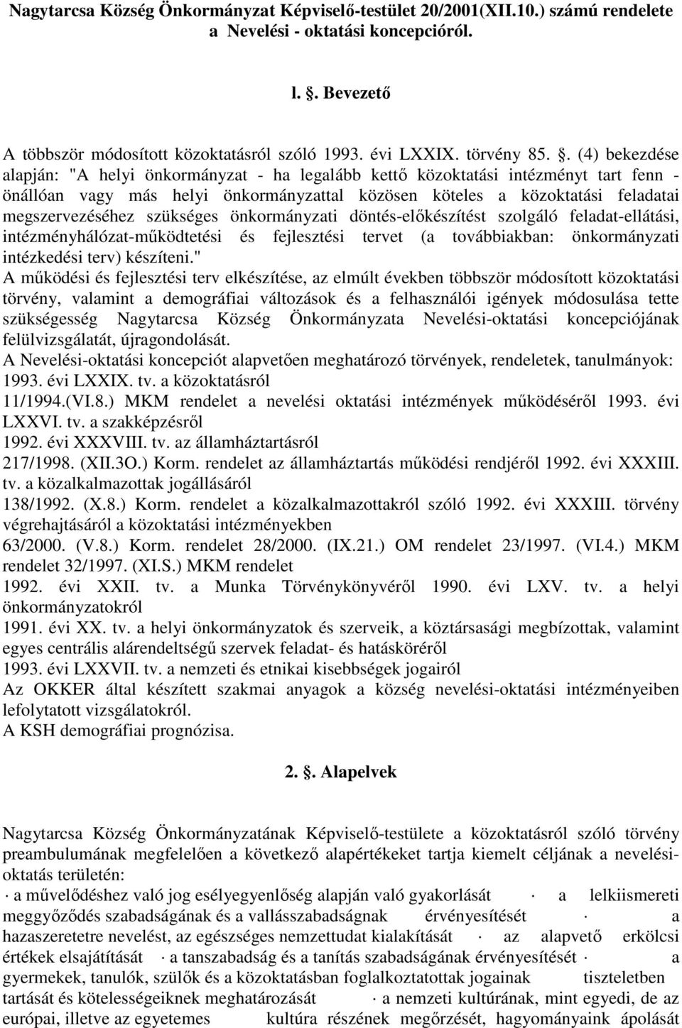 . (4) bekezdése alapján: "A helyi önkormányzat - ha legalább kettı közoktatási intézményt tart fenn - önállóan vagy más helyi önkormányzattal közösen köteles a közoktatási feladatai megszervezéséhez