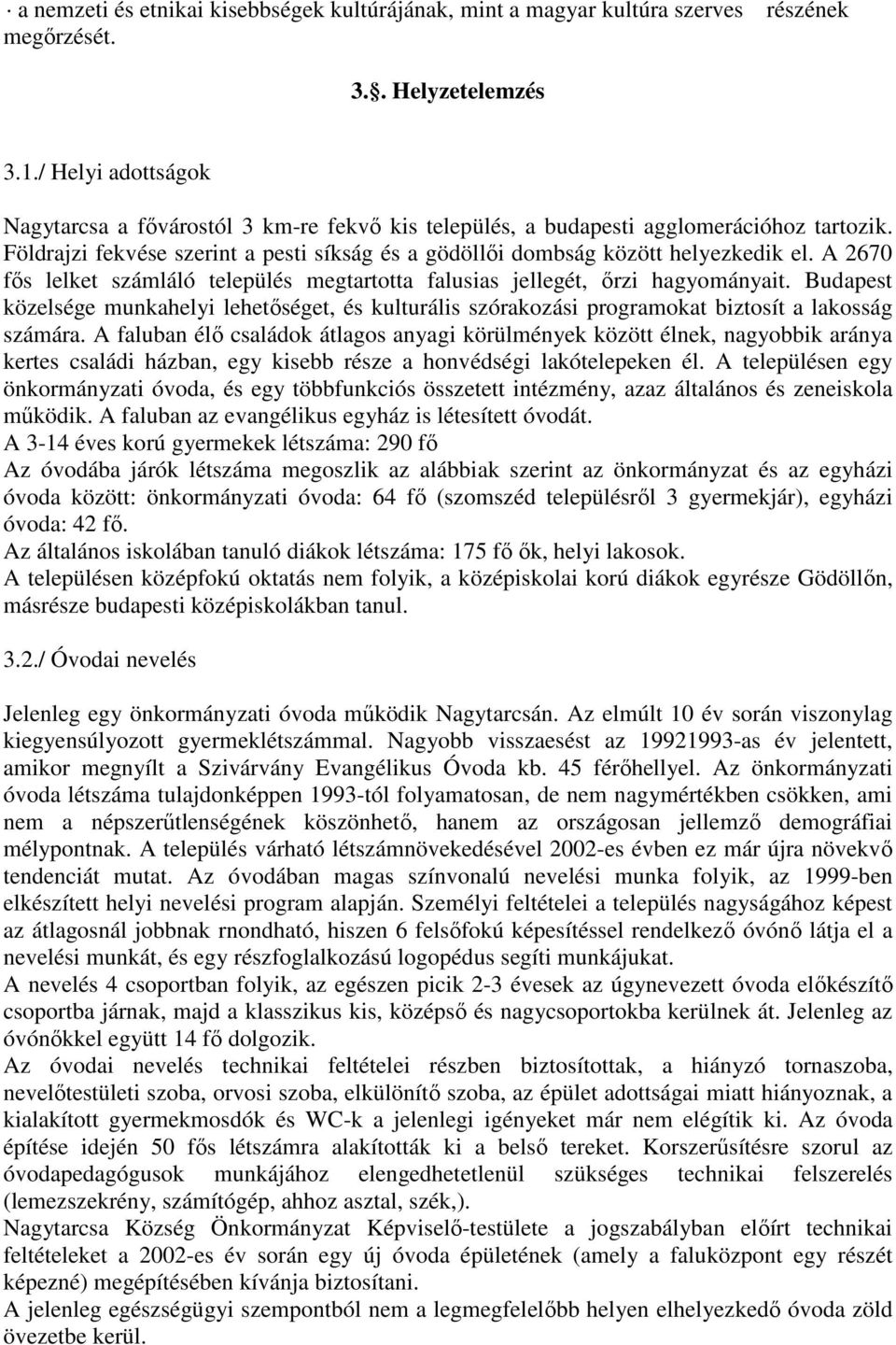 A 2670 fıs lelket számláló település megtartotta falusias jellegét, ırzi hagyományait. Budapest közelsége munkahelyi lehetıséget, és kulturális szórakozási programokat biztosít a lakosság számára.