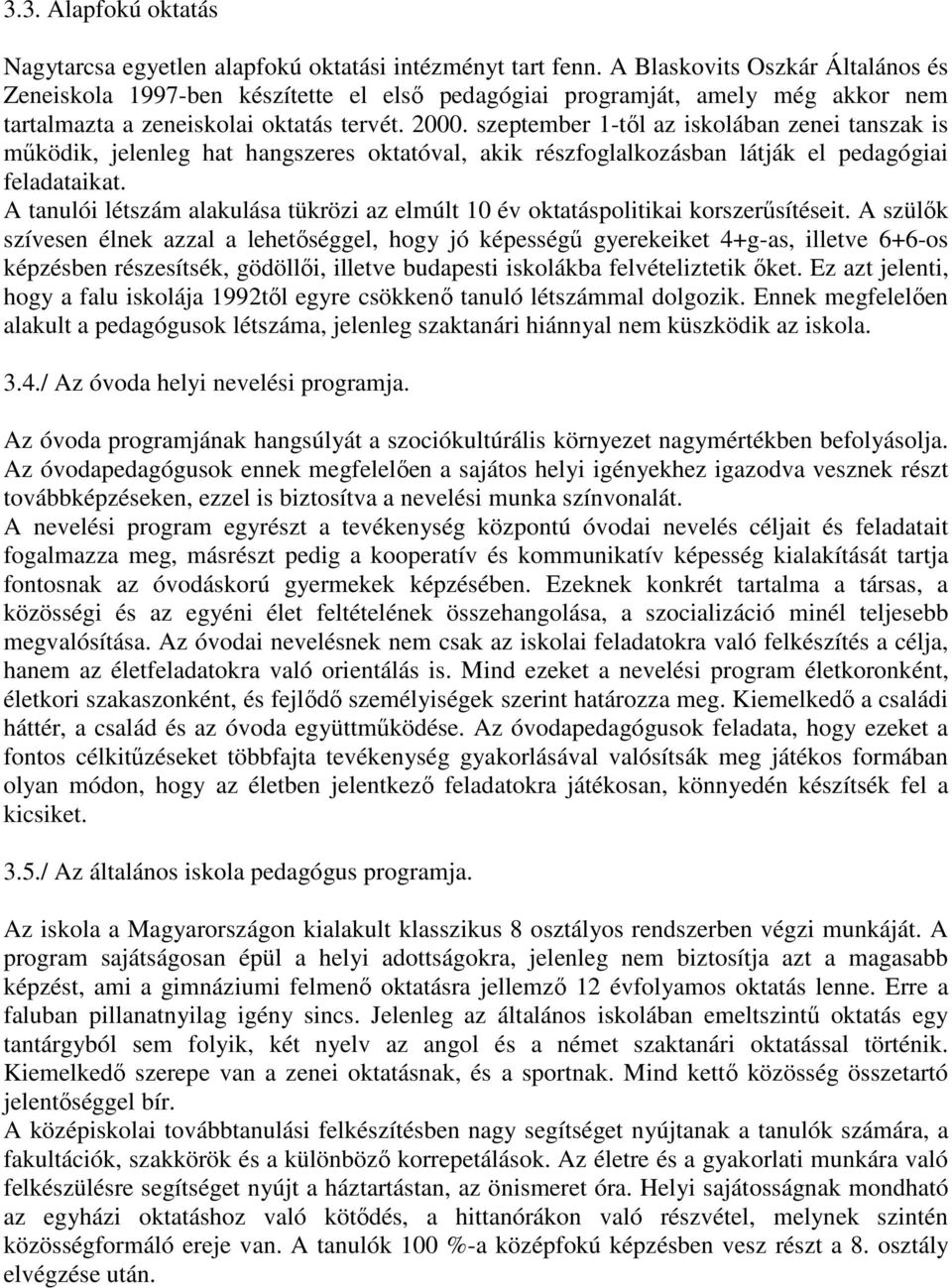 szeptember 1-tıl az iskolában zenei tanszak is mőködik, jelenleg hat hangszeres oktatóval, akik részfoglalkozásban látják el pedagógiai feladataikat.