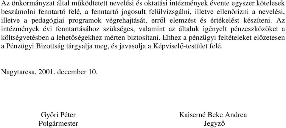 Az intézmények évi fenntartásához szükséges, valamint az általuk igényelt pénzeszközöket a költségvetésben a lehetıségekhez mérten biztosítani.