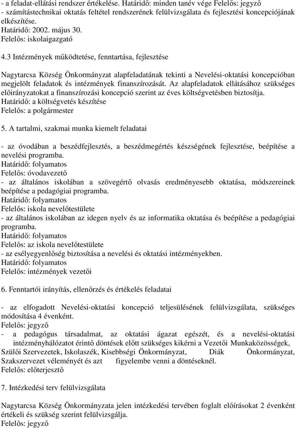 3 Intézmények mőködtetése, fenntartása, fejlesztése Nagytarcsa Község Önkormányzat alapfeladatának tekinti a Nevelési-oktatási koncepcióban megjelölt feladatok és intézmények finanszírozását.