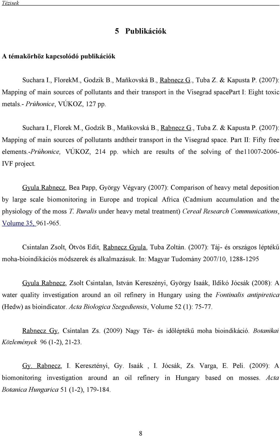 , Tuba Z. & Kapusta P. (2007): Mapping of main sources of pollutants andtheir transport in the Visegrad space. Part II: Fifty free elements.-průhonice, VÚKOZ, 214 pp.