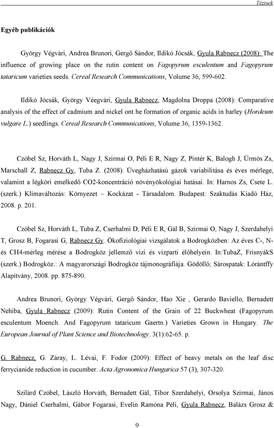 Ildikó Jócsák, György Véegvári, Gyula Rabnecz, Magdolna Droppa (2008): Comparative analysis of the effect of cadmium and nickel ont he formation of organic acids in barley (Hordeum vulgare L.