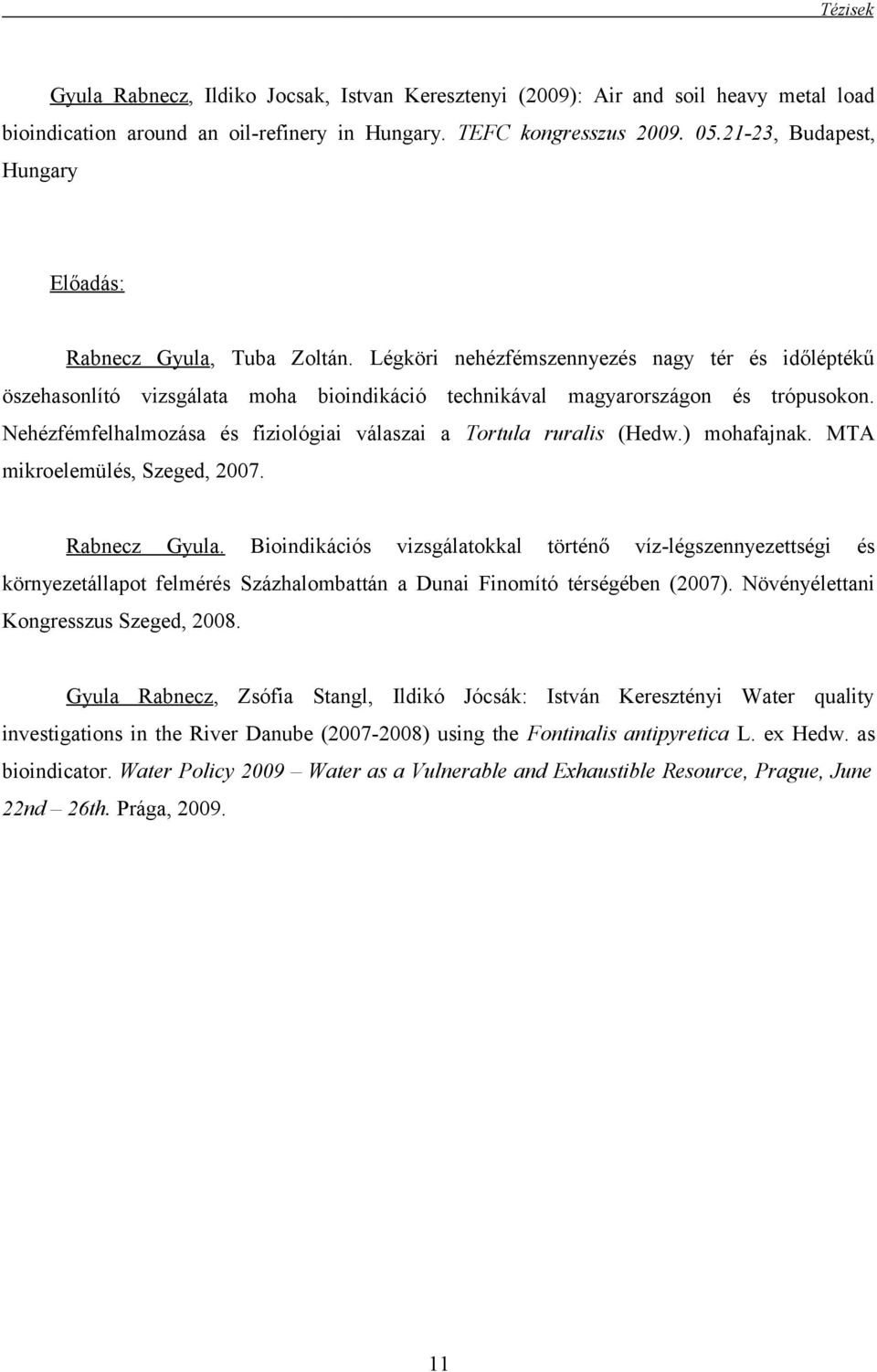 Nehézfémfelhalmozása és fiziológiai válaszai a Tortula ruralis (Hedw.) mohafajnak. MTA mikroelemülés, Szeged, 2007. Rabnecz Gyula.