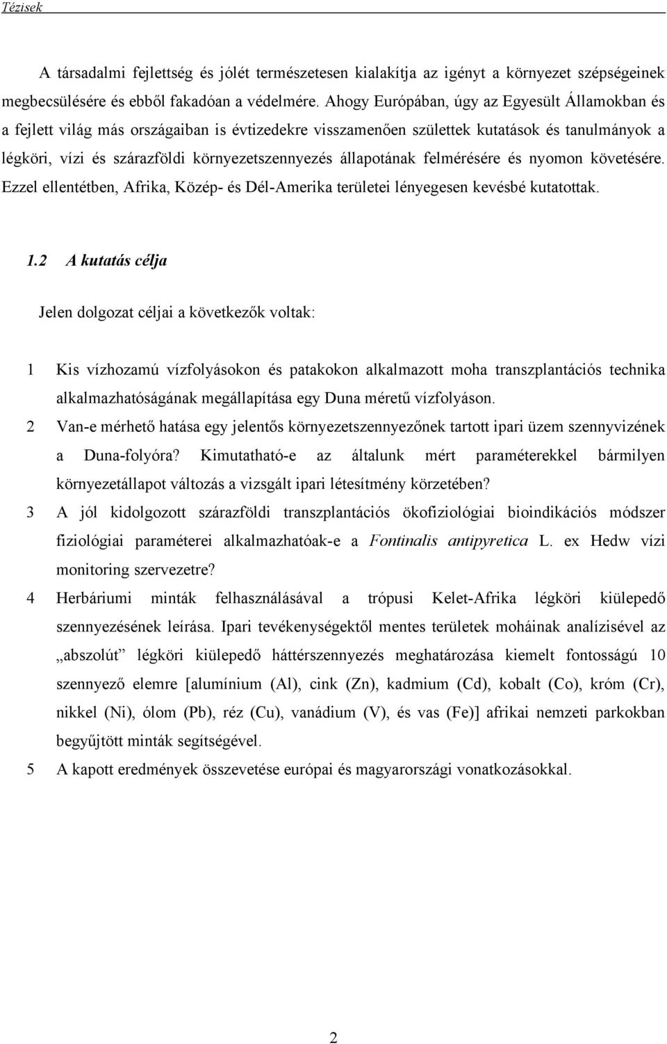 állapotának felmérésére és nyomon követésére. Ezzel ellentétben, Afrika, Közép- és Dél-Amerika területei lényegesen kevésbé kutatottak. 1.