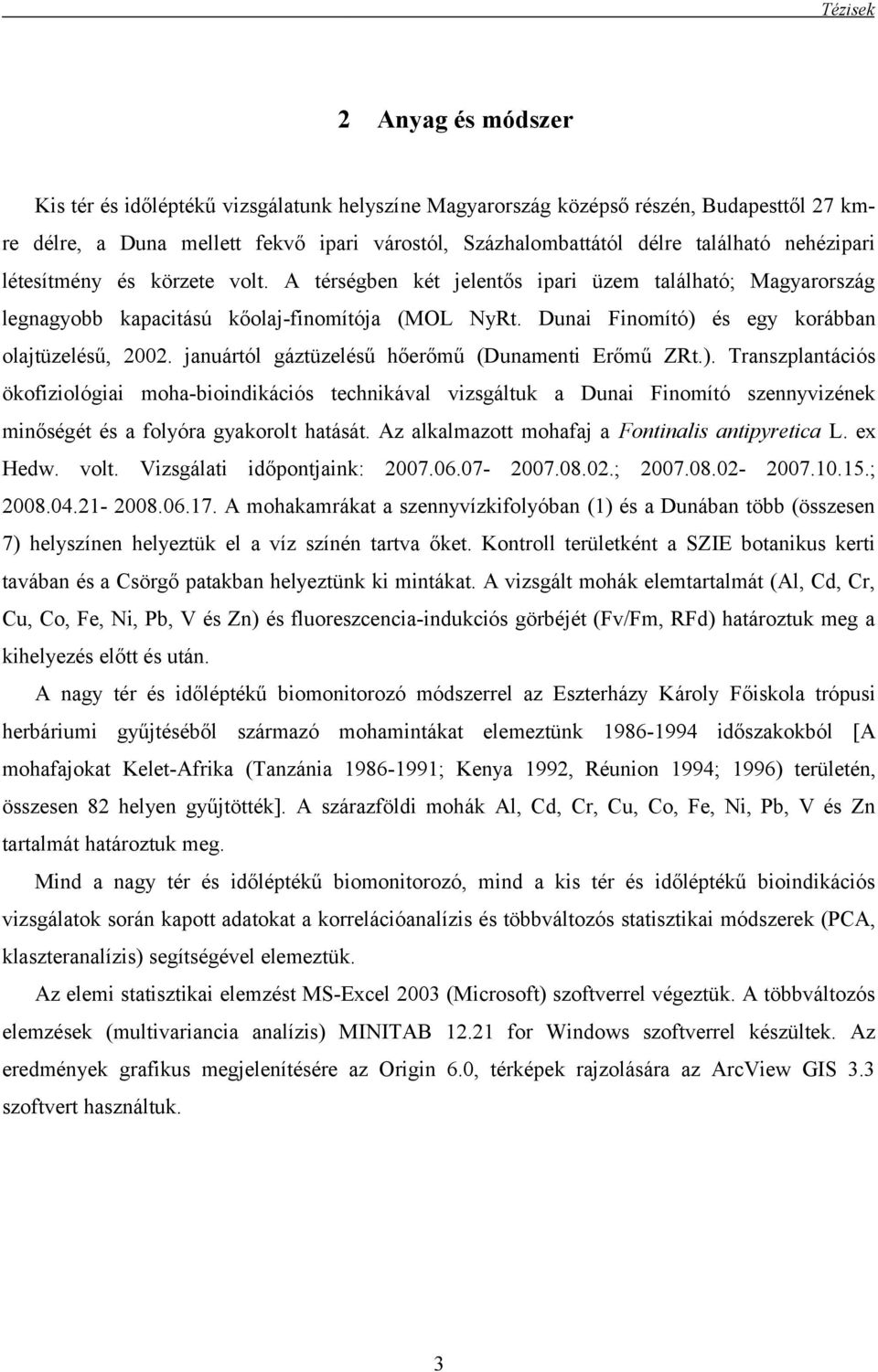 Dunai Finomító) és egy korábban olajtüzelésű, 2002. januártól gáztüzelésű hőerőmű (Dunamenti Erőmű ZRt.). Transzplantációs ökofiziológiai moha-bioindikációs technikával vizsgáltuk a Dunai Finomító szennyvizének minőségét és a folyóra gyakorolt hatását.