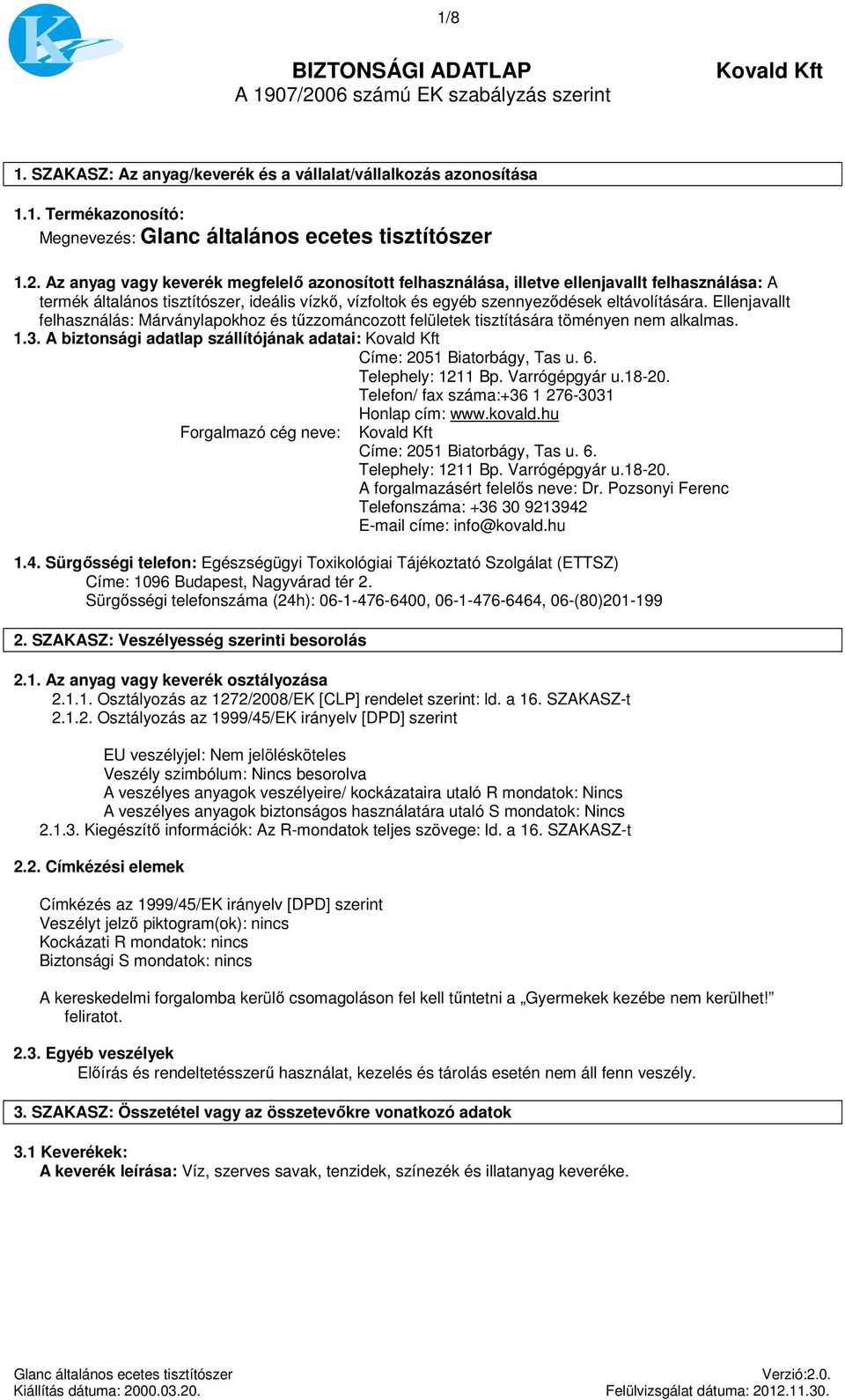 Az vagy keverék megfelelő azonosított felhasználása, illetve ellenjavallt felhasználása: A termék általános tisztítószer, ideális vízkő, vízfoltok és egyéb szennyeződések eltávolítására.