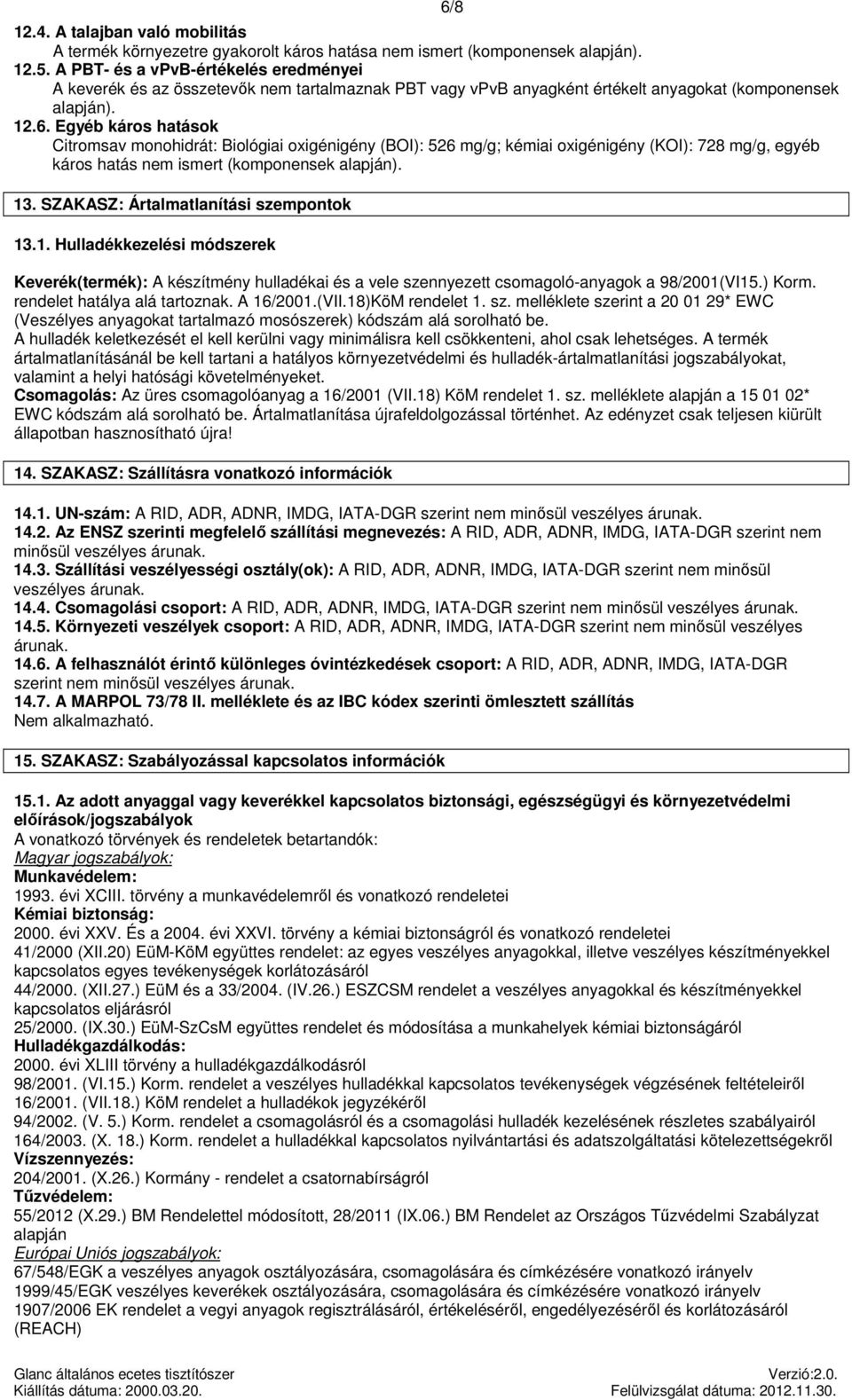 Egyéb káros hatások Citromsav monohidrát: Biológiai oxigénigény (BOI): 526 mg/g; kémiai oxigénigény (KOI): 728 mg/g, egyéb káros hatás nem ismert (komponensek alapján). 13.