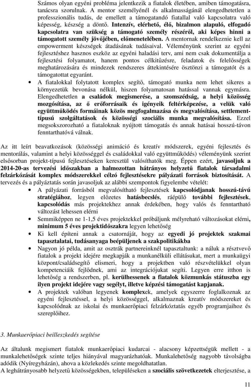 Intenzív, elérhető, élő, bizalmon alapuló, elfogadó kapcsolatra van szükség a támogató személy részéről, aki képes hinni a támogatott személy jövőjében, előmenetelében.