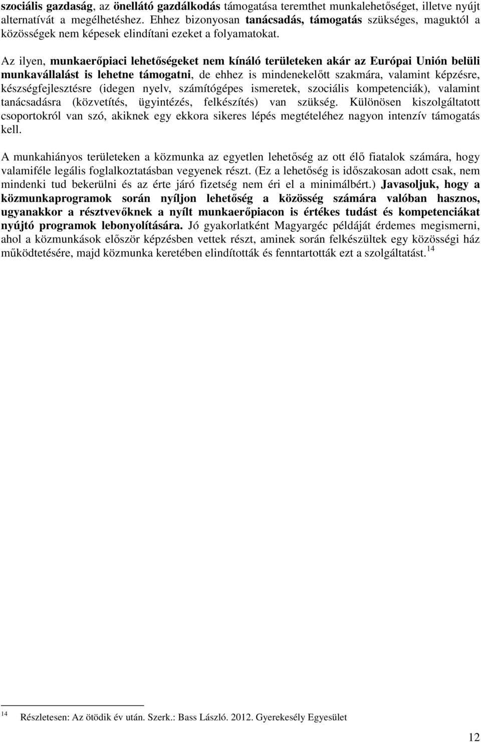 Az ilyen, munkaerőpiaci lehetőségeket nem kínáló területeken akár az Európai Unión belüli munkavállalást is lehetne támogatni, de ehhez is mindenekelőtt szakmára, valamint képzésre,