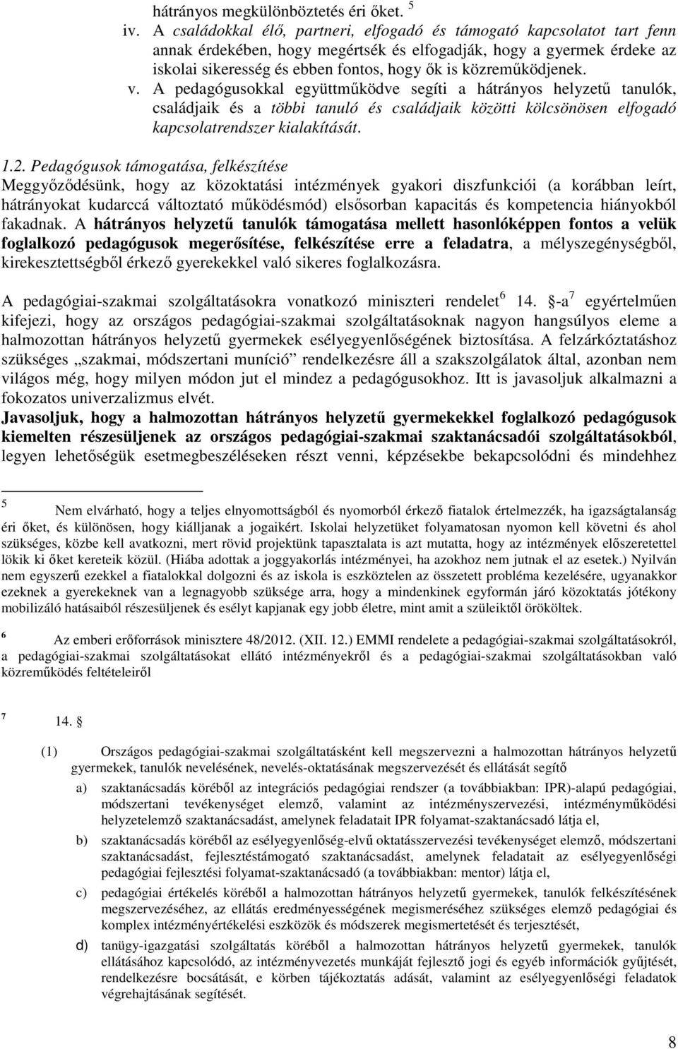 közreműködjenek. v. A pedagógusokkal együttműködve segíti a hátrányos helyzetű tanulók, családjaik és a többi tanuló és családjaik közötti kölcsönösen elfogadó kapcsolatrendszer kialakítását. 1.2.