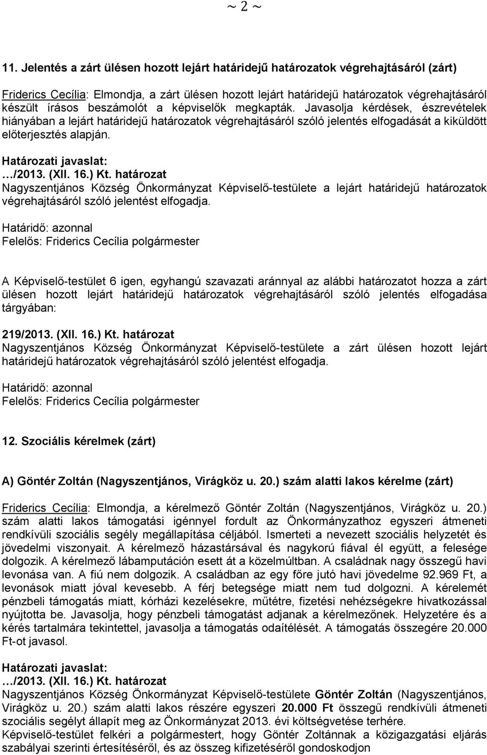 beszámolót a képviselők megkapták. Javasolja kérdések, észrevételek hiányában a lejárt határidejű határozatok végrehajtásáról szóló jelentés elfogadását a kiküldött előterjesztés alapján.