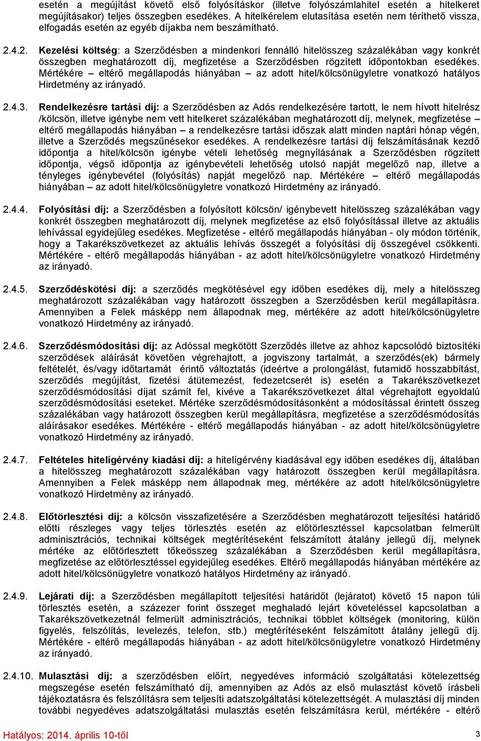 4.2. Kezelési költség: a Szerződésben a mindenkori fennálló hitelösszeg százalékában vagy konkrét összegben meghatározott díj, megfizetése a Szerződésben rögzített időpontokban esedékes.