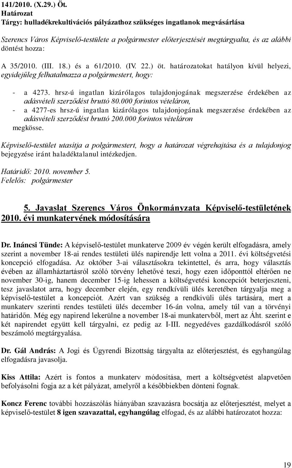 35/2010. (III. 18.) és a 61/2010. (IV. 22.) öt. határozatokat hatályon kívül helyezi, egyidejűleg felhatalmazza a polgármestert, hogy: - a 4273.