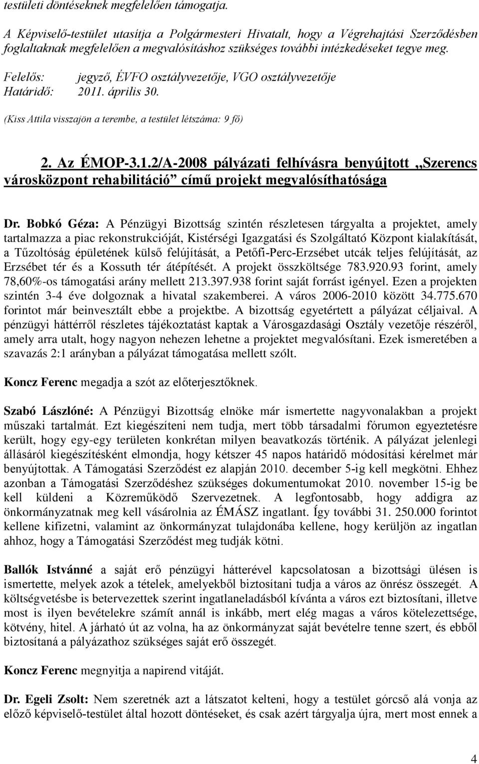 Felelős: jegyző, ÉVFO osztályvezetője, VGO osztályvezetője Határidő: 2011. április 30. (Kiss Attila visszajön a terembe, a testület létszáma: 9 fő) 2. Az ÉMOP-3.1.2/A-2008 pályázati felhívásra benyújtott Szerencs városközpont rehabilitáció című projekt megvalósíthatósága Dr.