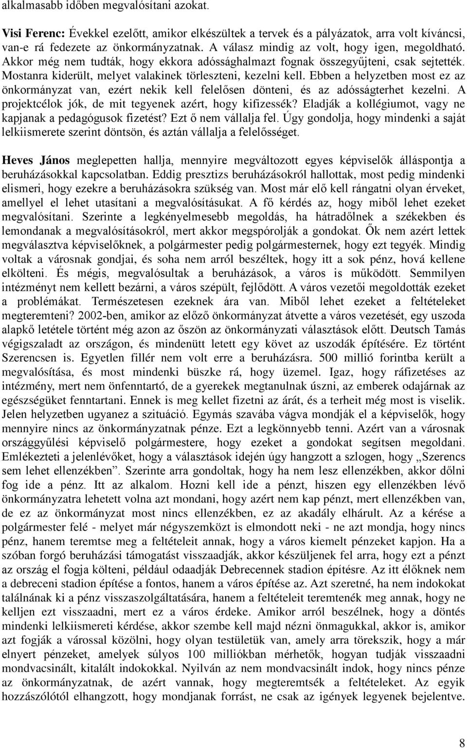 Ebben a helyzetben most ez az önkormányzat van, ezért nekik kell felelősen dönteni, és az adósságterhet kezelni. A projektcélok jók, de mit tegyenek azért, hogy kifizessék?