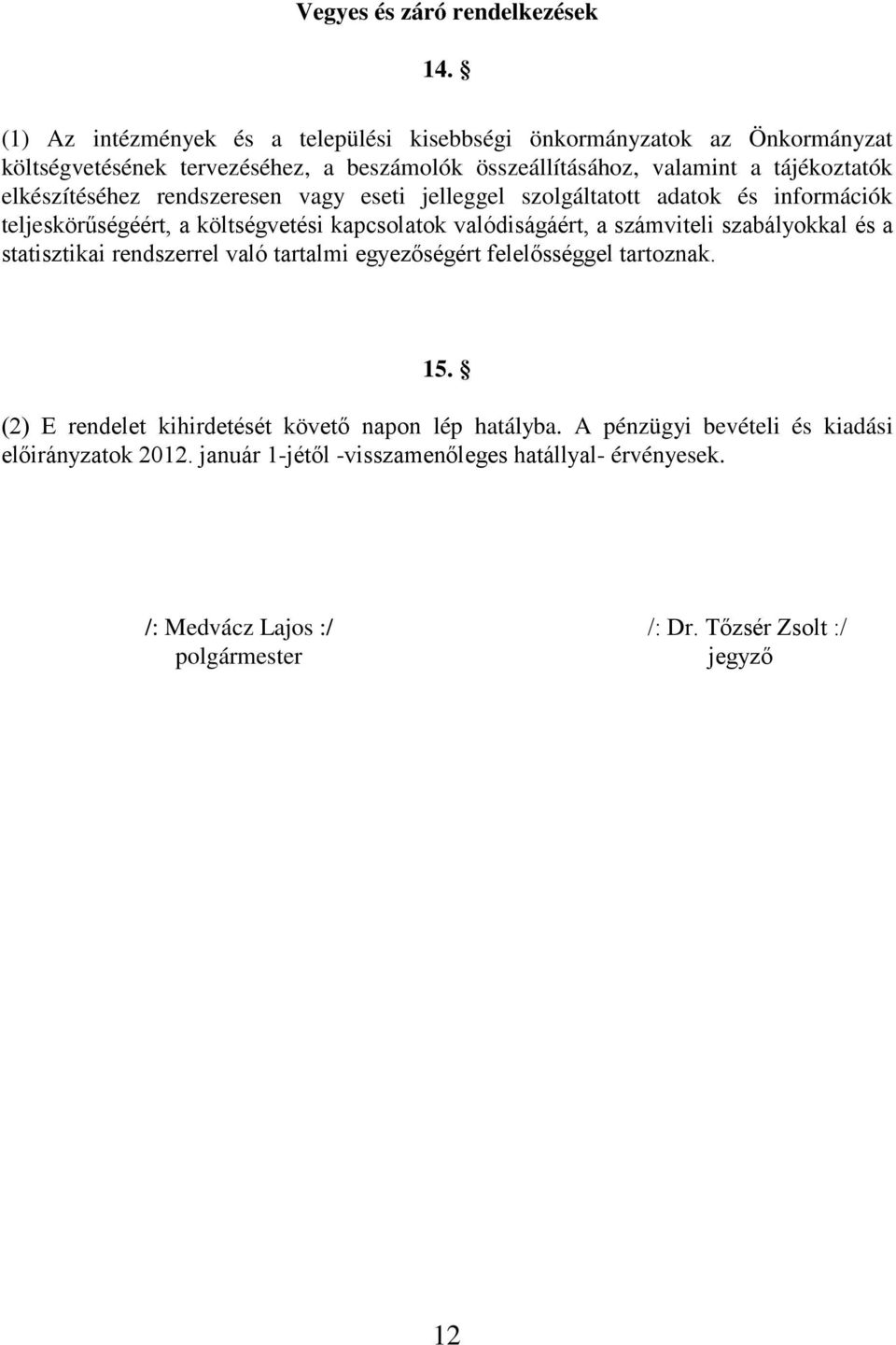 elkészítéséhez rendszeresen vagy eseti jelleggel szolgáltatott adatok és információk teljeskörűségéért, a költségvetési kapcsolatok valódiságáért, a számviteli