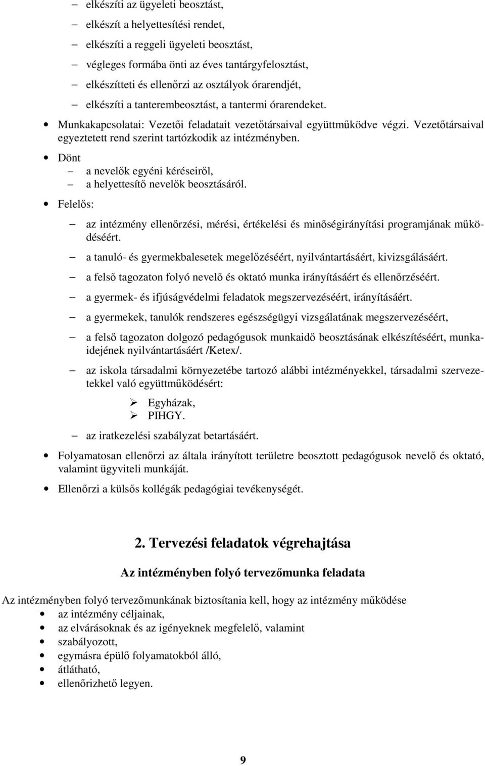 Vezetőtársaival egyeztetett rend szerint tartózkodik az intézményben. Dönt a nevelők egyéni kéréseiről, a helyettesítő nevelők beosztásáról.