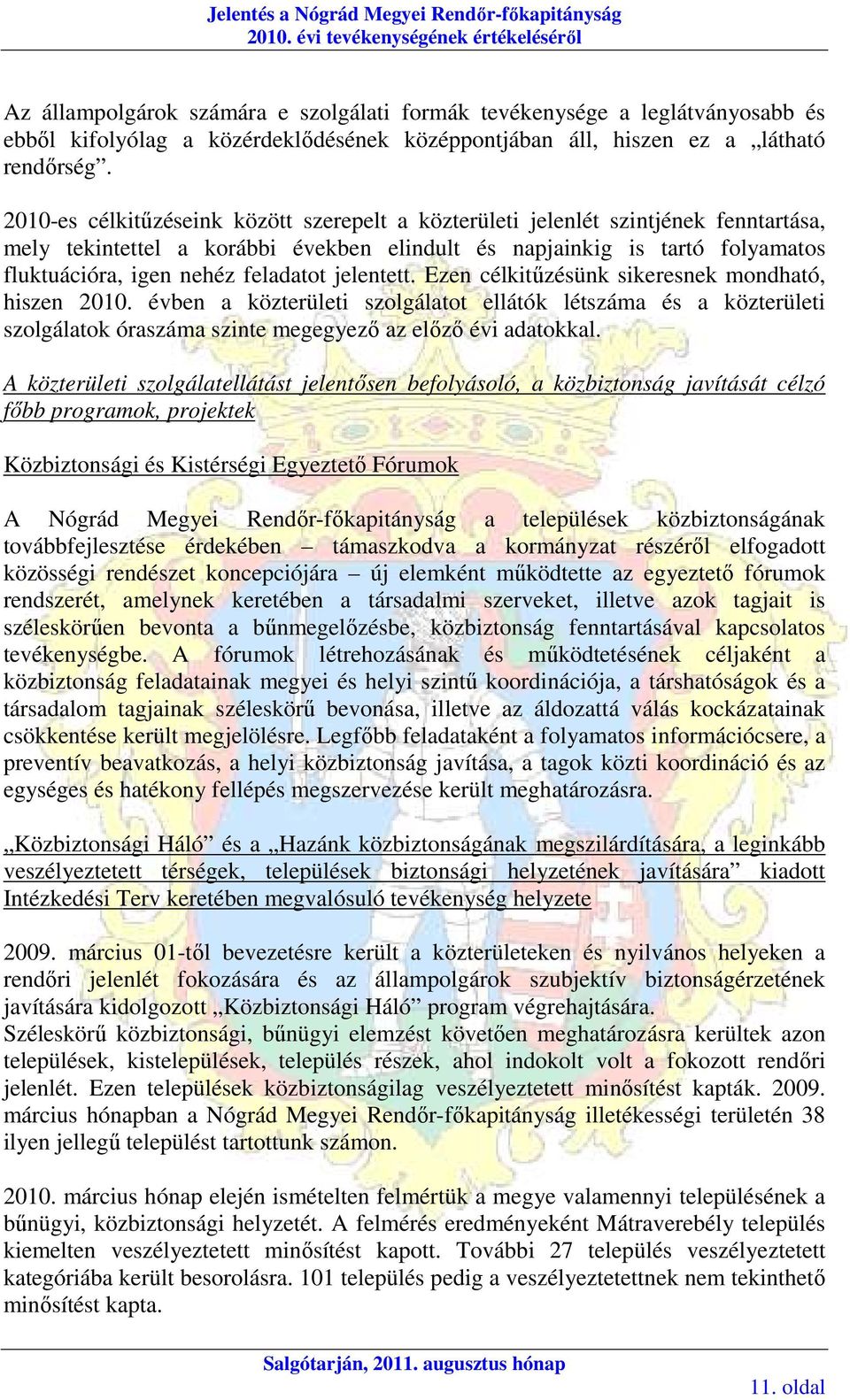 2010-es célkitőzéseink között szerepelt a közterületi jelenlét szintjének fenntartása, mely tekintettel a korábbi években elindult és napjainkig is tartó folyamatos fluktuációra, igen nehéz feladatot