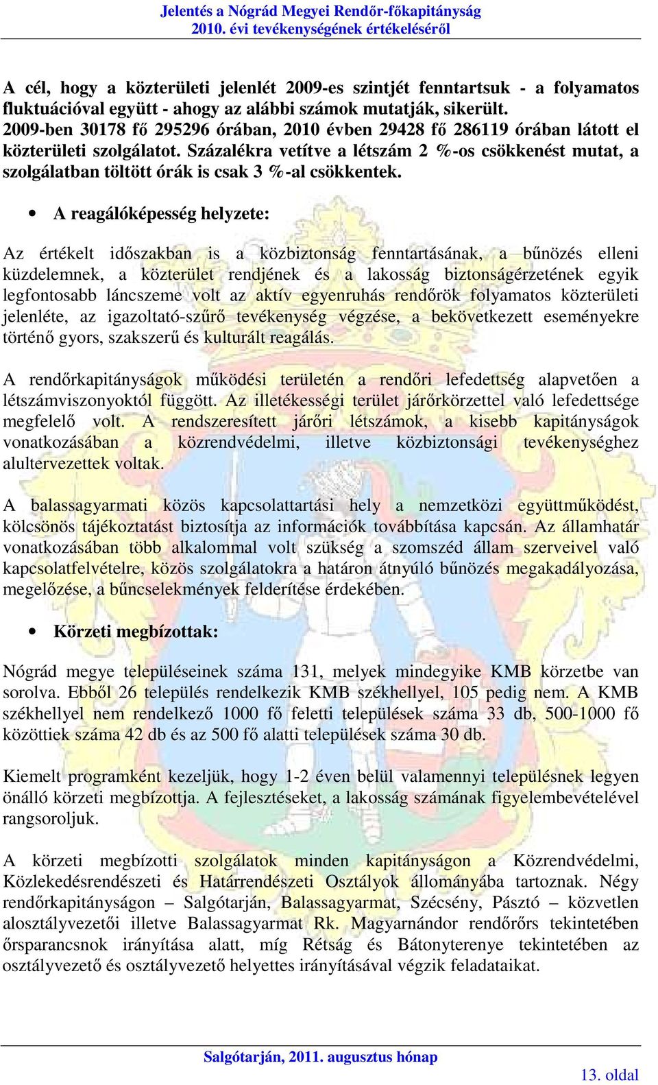 2009-ben 30178 fı 295296 órában, 2010 évben 29428 fı 286119 órában látott el közterületi szolgálatot.