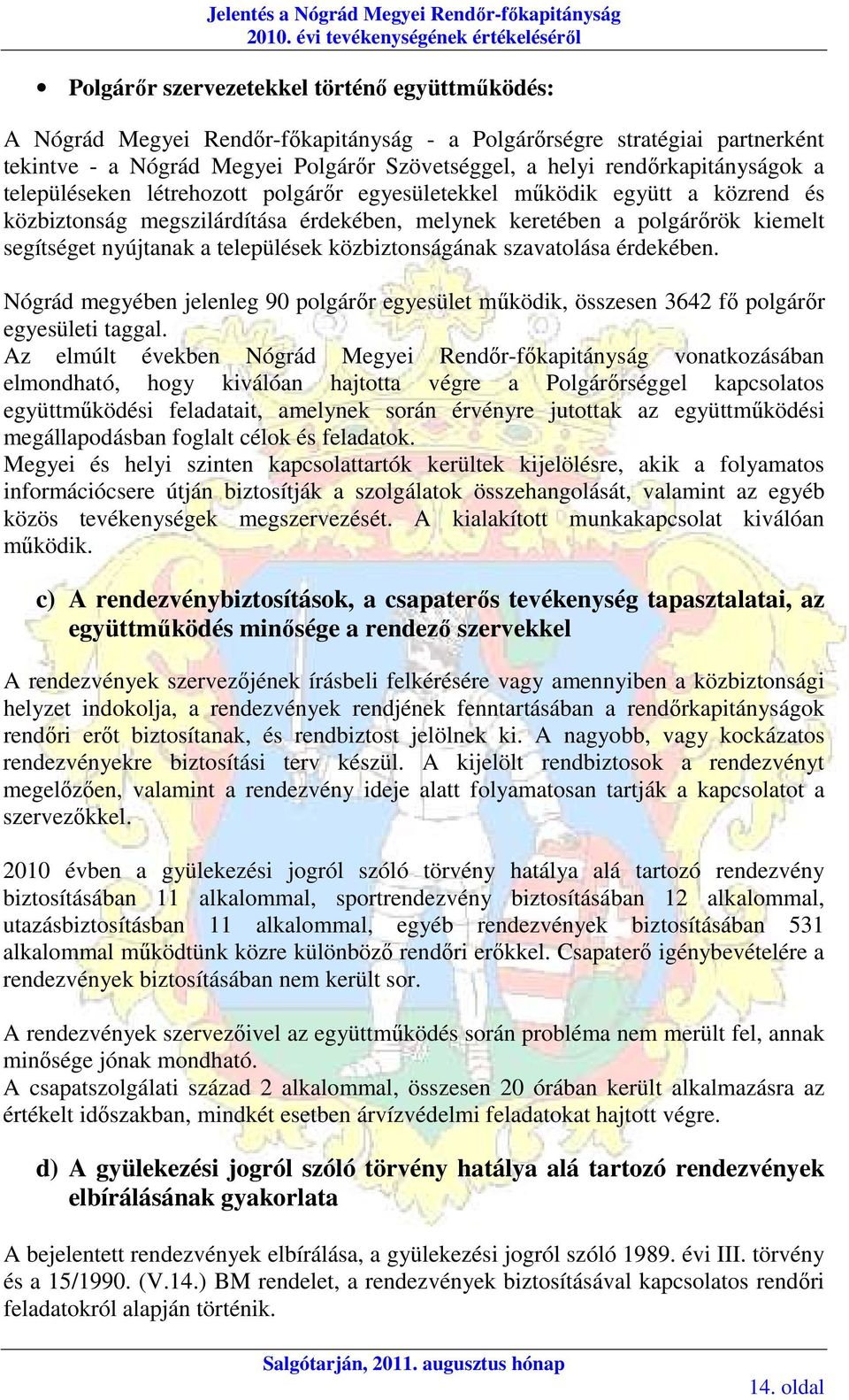 Szövetséggel, a helyi rendırkapitányságok a településeken létrehozott polgárır egyesületekkel mőködik együtt a közrend és közbiztonság megszilárdítása érdekében, melynek keretében a polgárırök