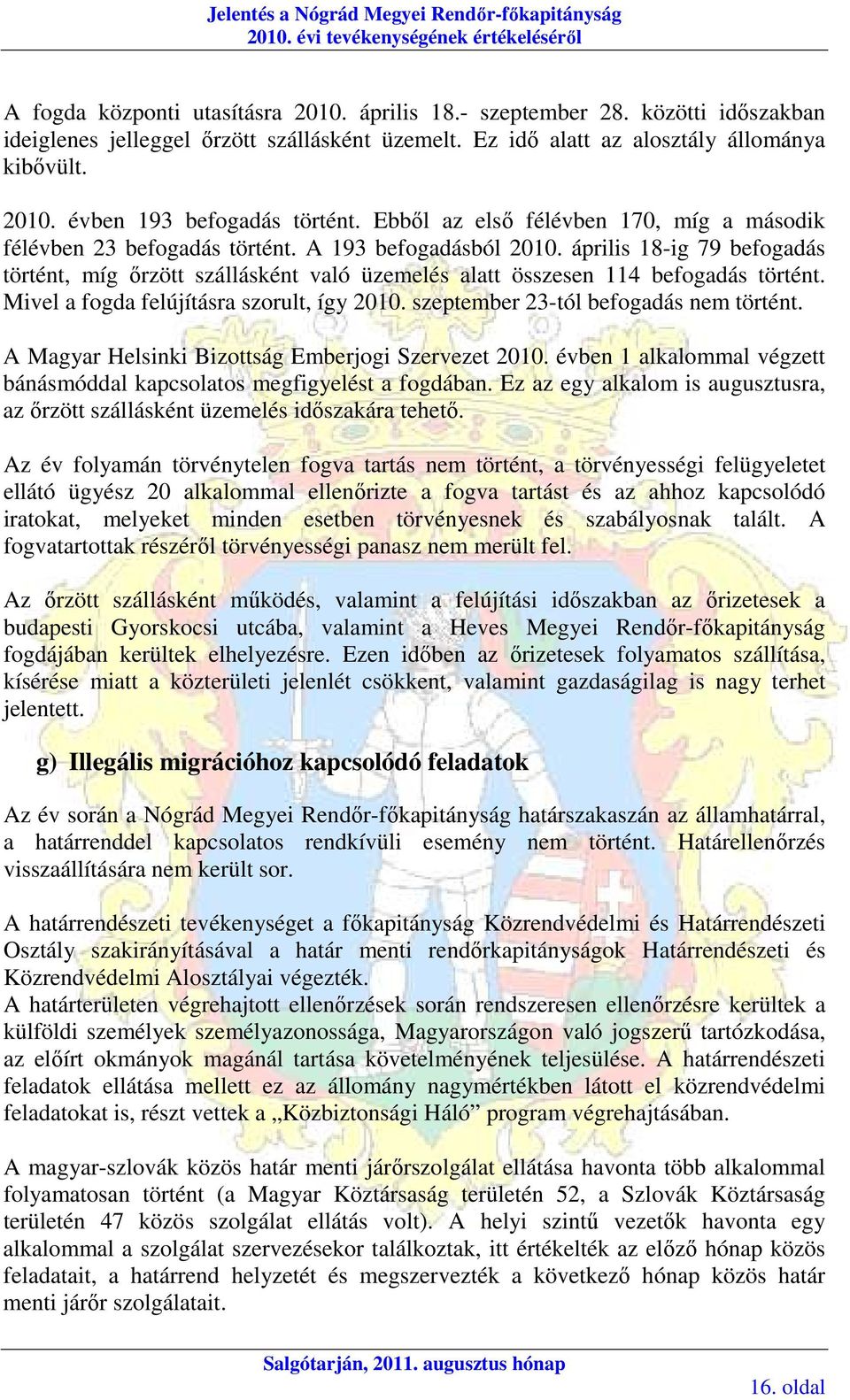 Ebbıl az elsı félévben 170, míg a második félévben 23 befogadás történt. A 193 befogadásból 2010.