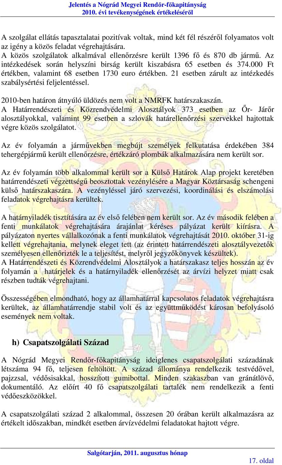 A közös szolgálatok alkalmával ellenırzésre került 1396 fı és 870 db jármő. Az intézkedések során helyszíni birság került kiszabásra 65 esetben és 374.