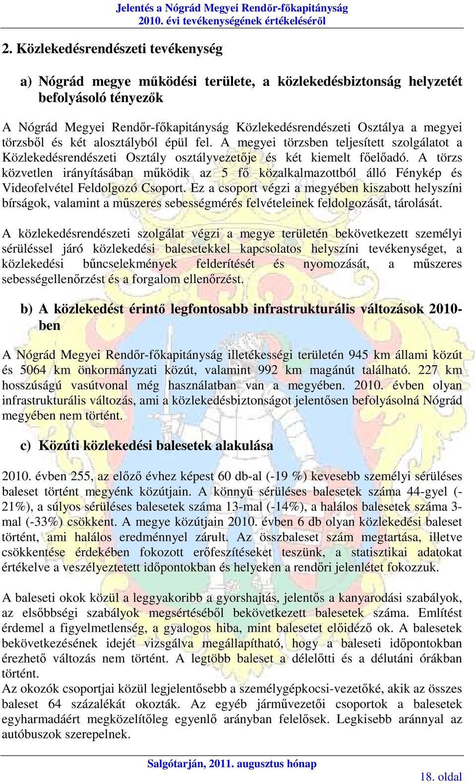 törzsbıl és két alosztályból épül fel. A megyei törzsben teljesített szolgálatot a Közlekedésrendészeti Osztály osztályvezetıje és két kiemelt fıelıadó.