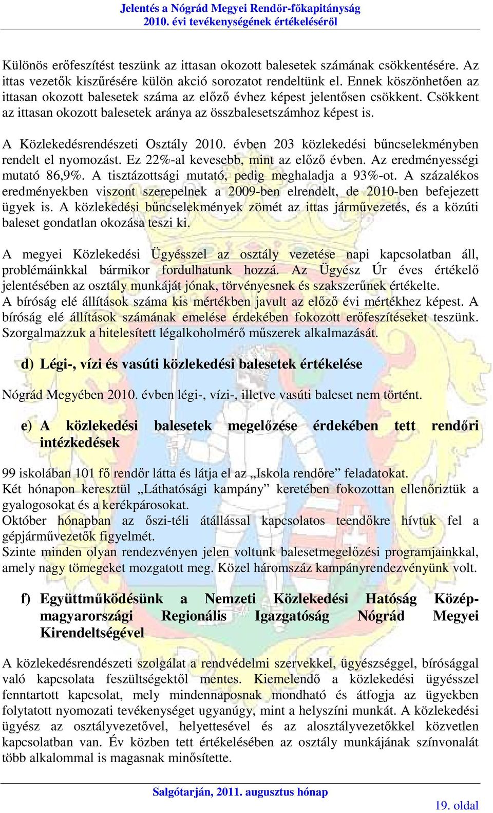 Csökkent az ittasan okozott balesetek aránya az összbalesetszámhoz képest is. A Közlekedésrendészeti Osztály 2010. évben 203 közlekedési bőncselekményben rendelt el nyomozást.