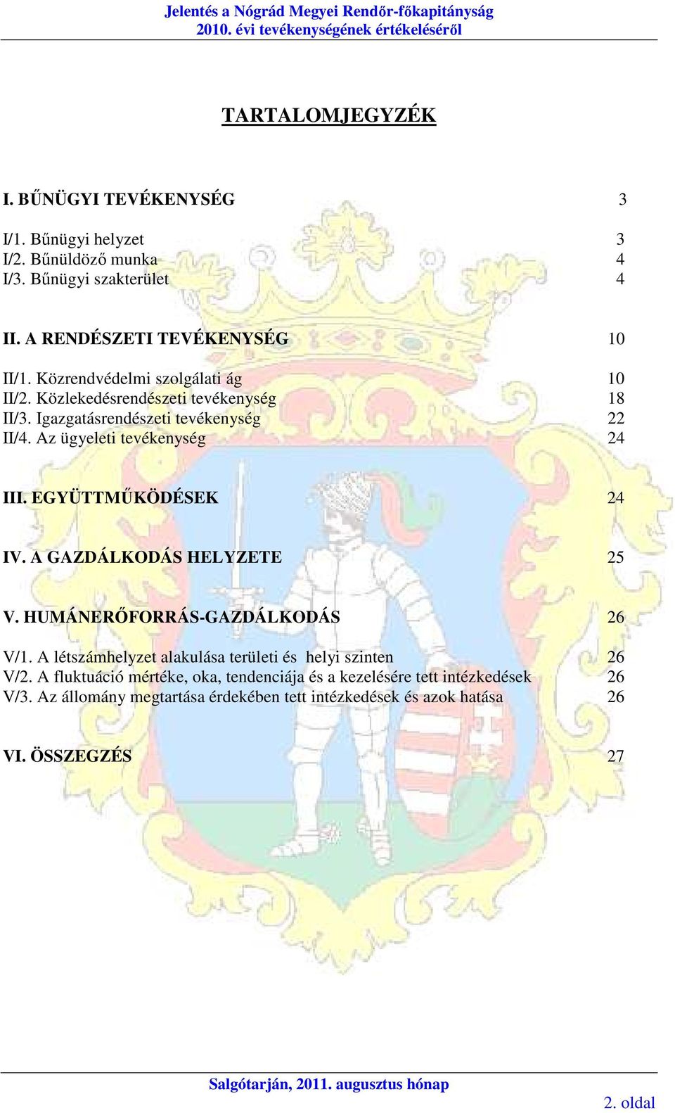 Az ügyeleti tevékenység 24 III. EGYÜTTMŐKÖDÉSEK 24 IV. A GAZDÁLKODÁS HELYZETE 25 V. HUMÁNERİFORRÁS-GAZDÁLKODÁS 26 V/1. A létszámhelyzet alakulása területi és helyi szinten 26 V/2.