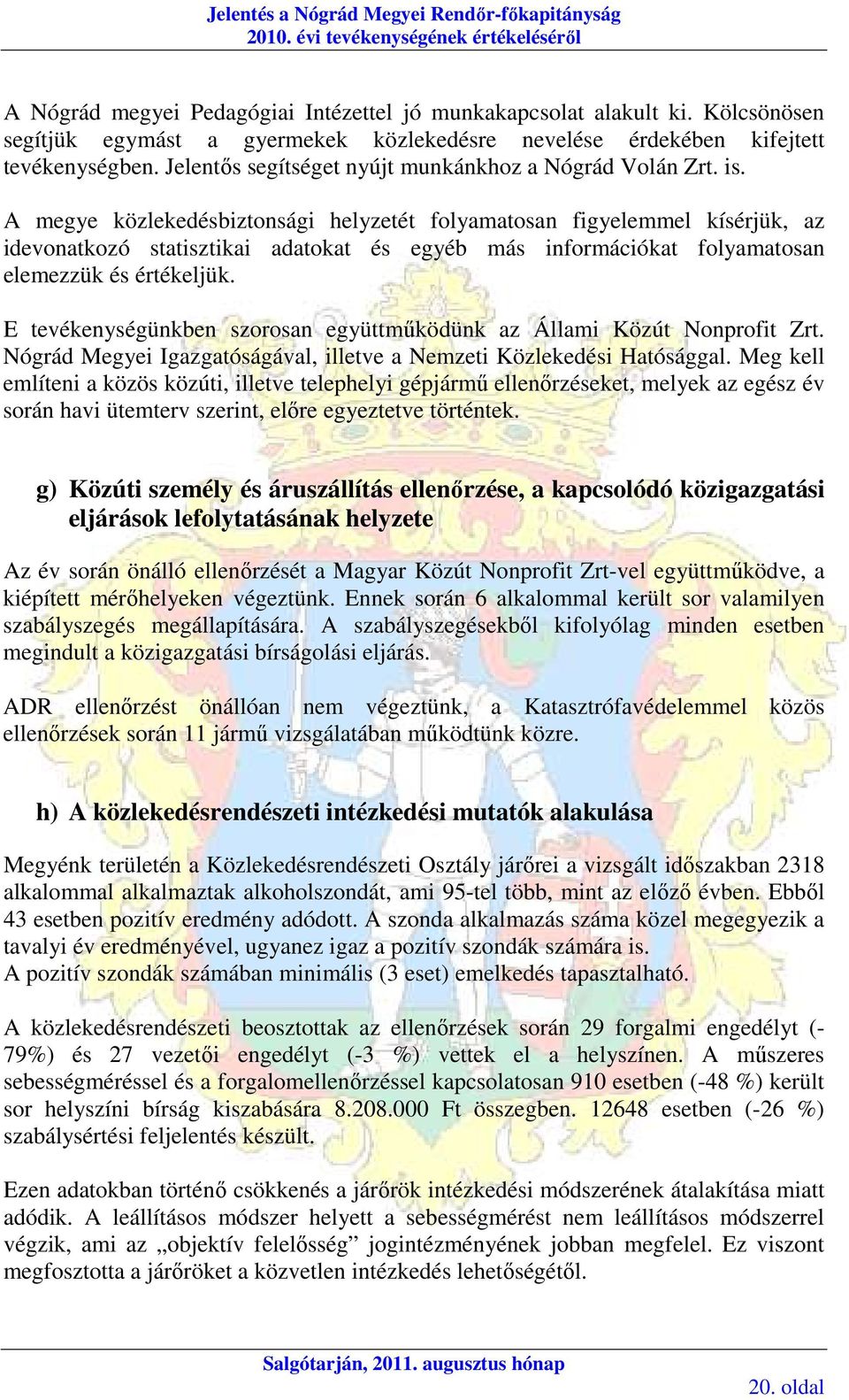 A megye közlekedésbiztonsági helyzetét folyamatosan figyelemmel kísérjük, az idevonatkozó statisztikai adatokat és egyéb más információkat folyamatosan elemezzük és értékeljük.