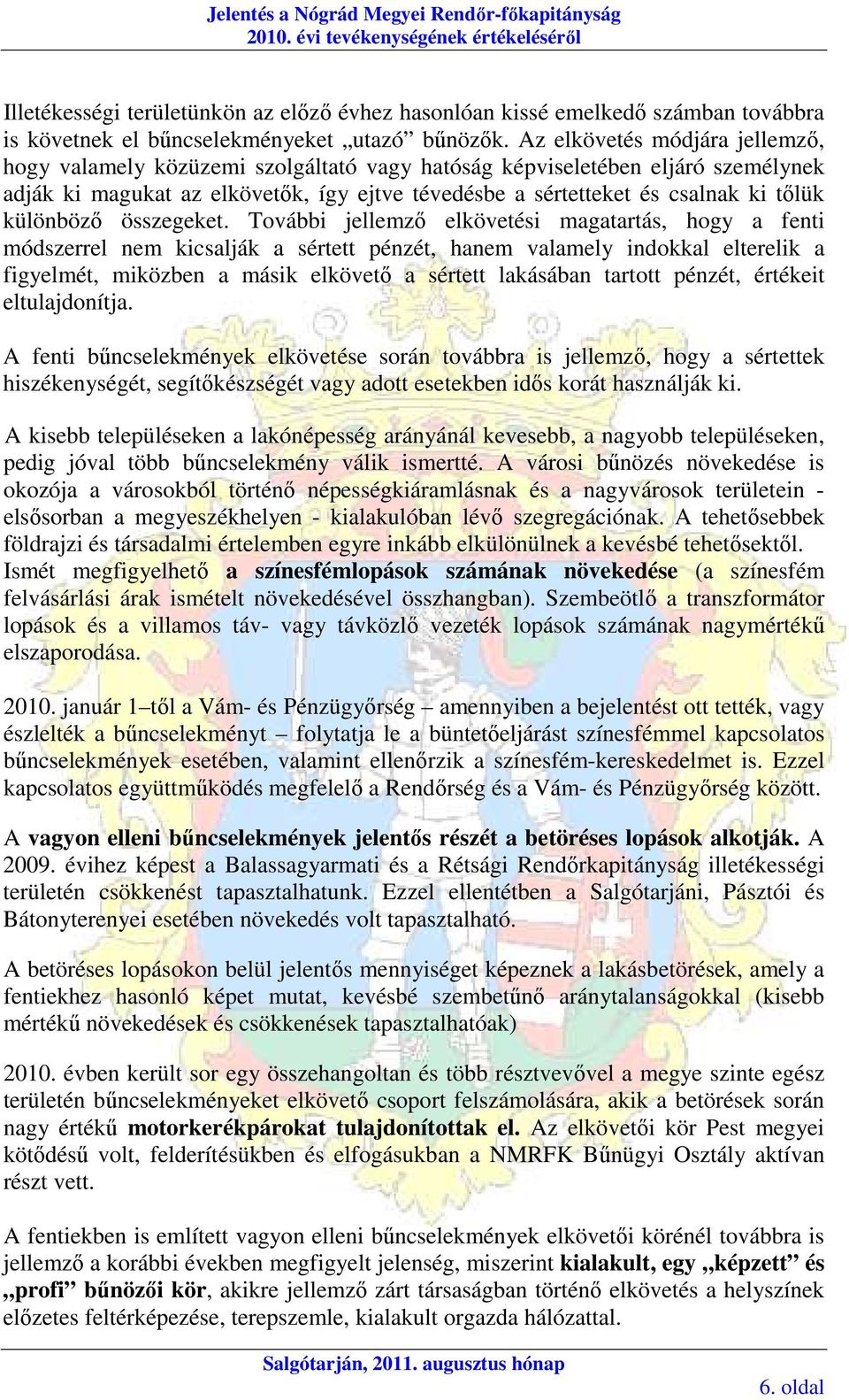 Az elkövetés módjára jellemzı, hogy valamely közüzemi szolgáltató vagy hatóság képviseletében eljáró személynek adják ki magukat az elkövetık, így ejtve tévedésbe a sértetteket és csalnak ki tılük