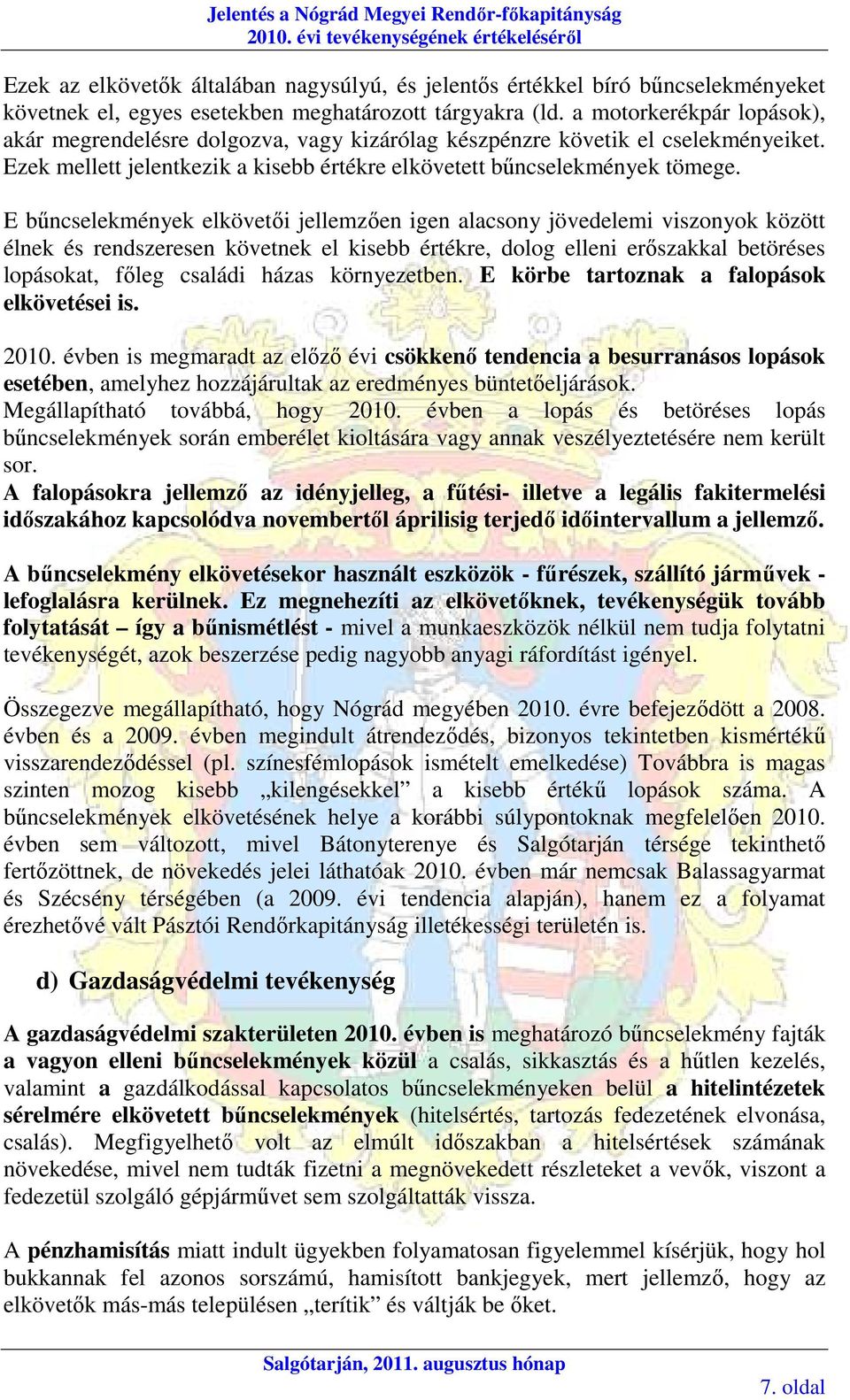 a motorkerékpár lopások), akár megrendelésre dolgozva, vagy kizárólag készpénzre követik el cselekményeiket. Ezek mellett jelentkezik a kisebb értékre elkövetett bőncselekmények tömege.