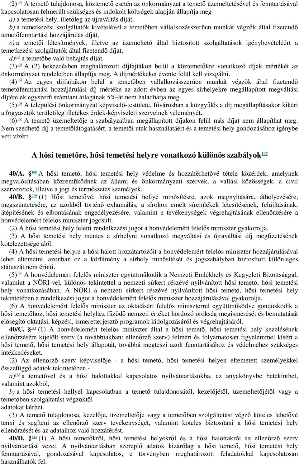 létesítmények, illetve az üzemeltető által biztosított szolgáltatások igénybevételéért a temetkezési szolgáltatók által fizetendő díjat, d) 102 a temetőbe való behajtás díját.