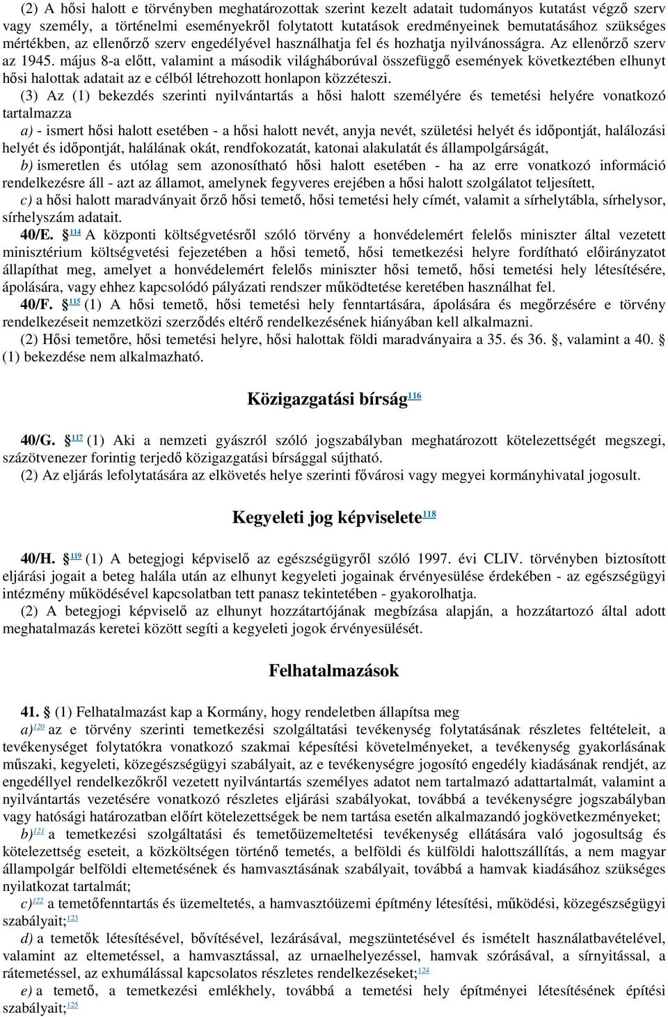 május 8-a előtt, valamint a második világháborúval összefüggő események következtében elhunyt hősi halottak adatait az e célból létrehozott honlapon közzéteszi.