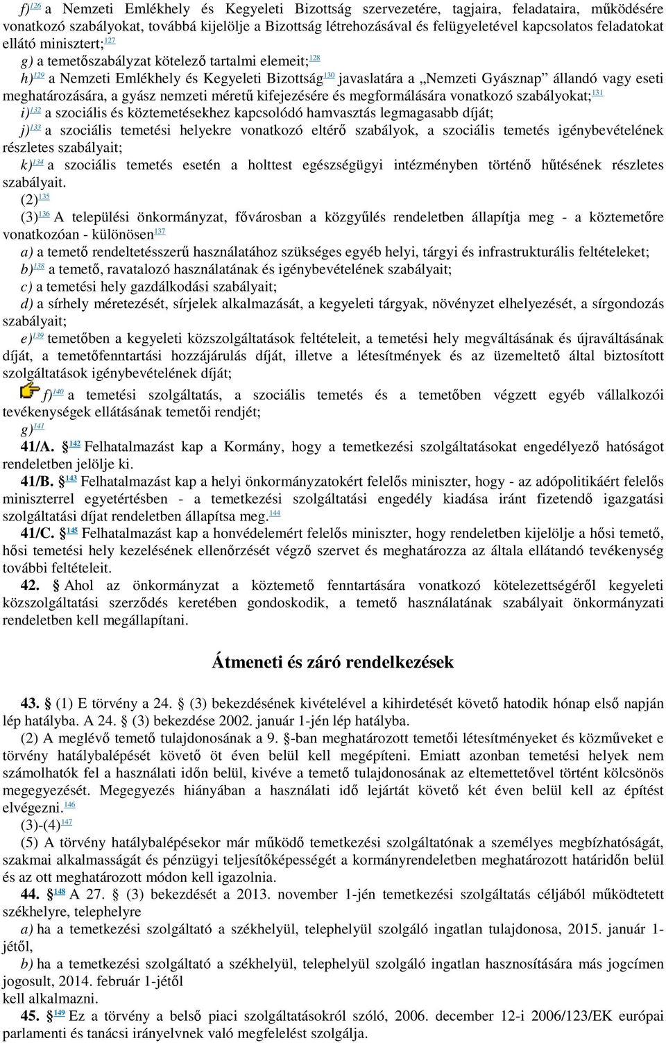 meghatározására, a gyász nemzeti méretű kifejezésére és megformálására vonatkozó szabályokat; 131 i) 132 a szociális és köztemetésekhez kapcsolódó hamvasztás legmagasabb díját; j) 133 a szociális