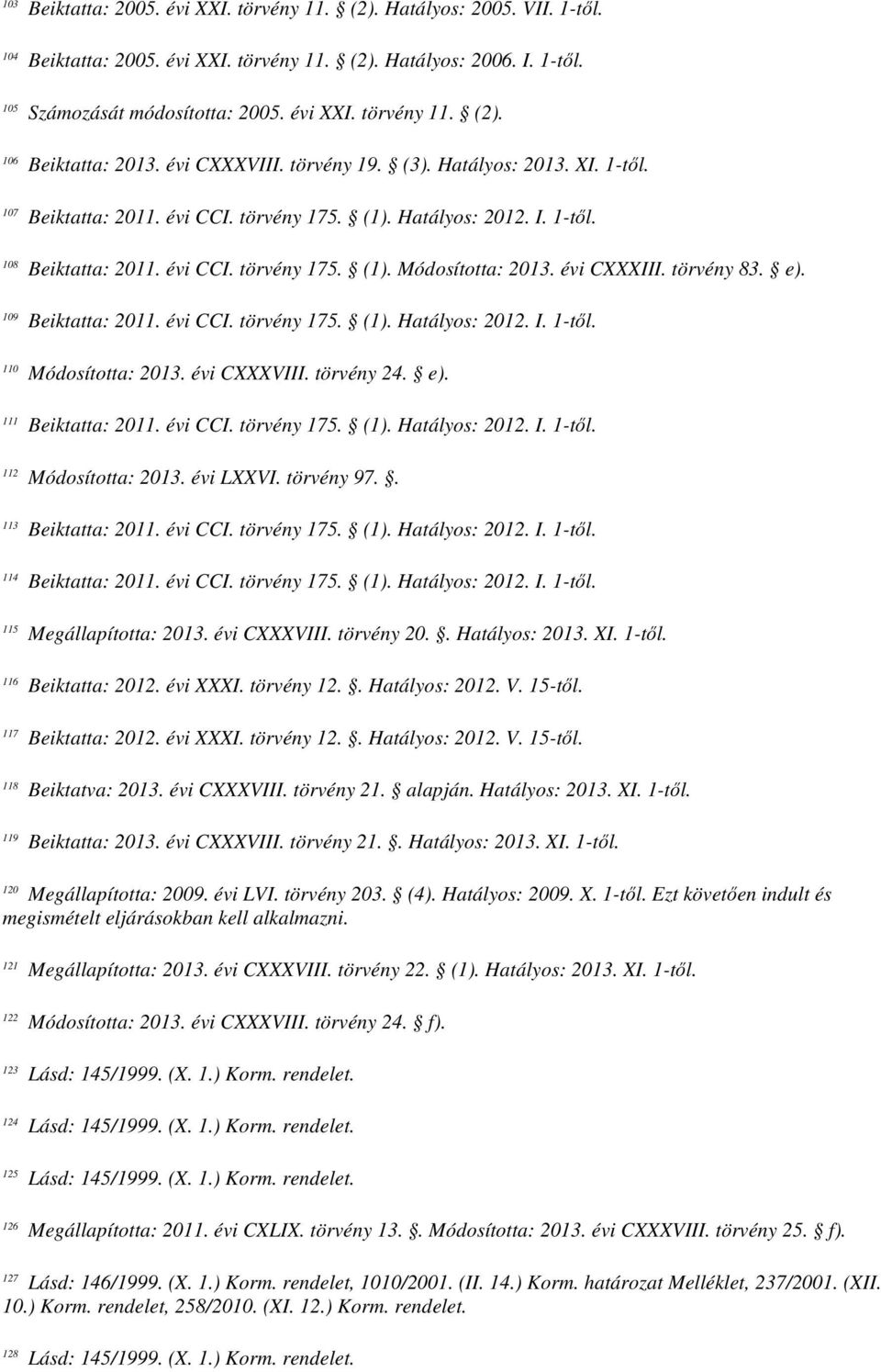 évi CXXXIII. törvény 83. e). 109 Beiktatta: 2011. évi CCI. törvény 175. (1). Hatályos: 2012. I. 1-től. 110 Módosította: 2013. évi CXXXVIII. törvény 24. e). 111 Beiktatta: 2011. évi CCI. törvény 175. (1). Hatályos: 2012. I. 1-től. 112 Módosította: 2013.